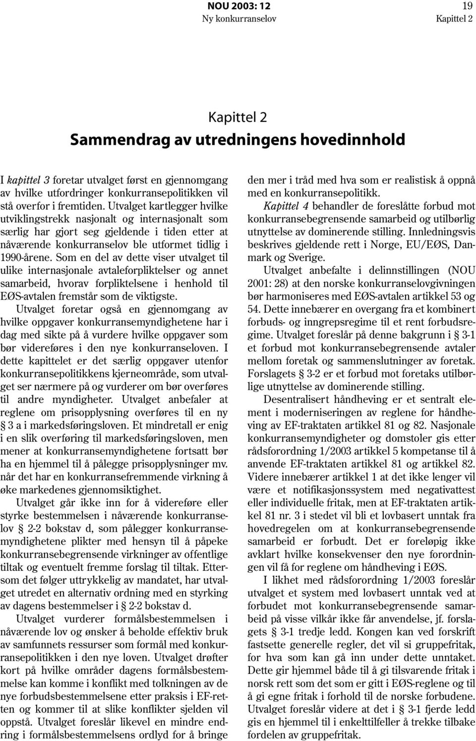 Utvalget kartlegger hvilke utviklingstrekk nasjonalt og internasjonalt som særlig har gjort seg gjeldende i tiden etter at nåværende konkurranselov ble utformet tidlig i 1990-årene.