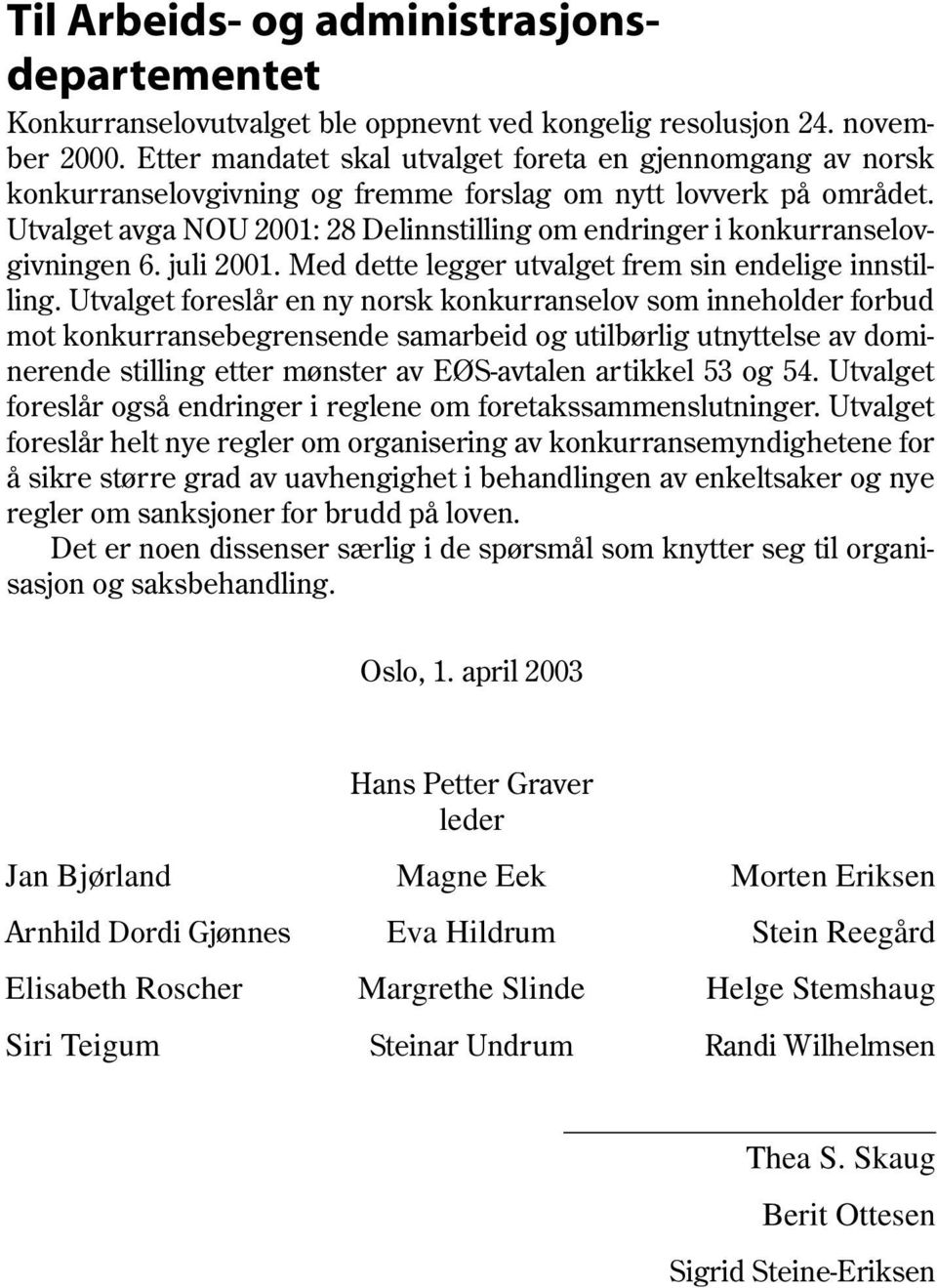 Utvalget avga NOU 2001: 28 Delinnstilling om endringer i konkurranselovgivningen 6. juli 2001. Med dette legger utvalget frem sin endelige innstilling.