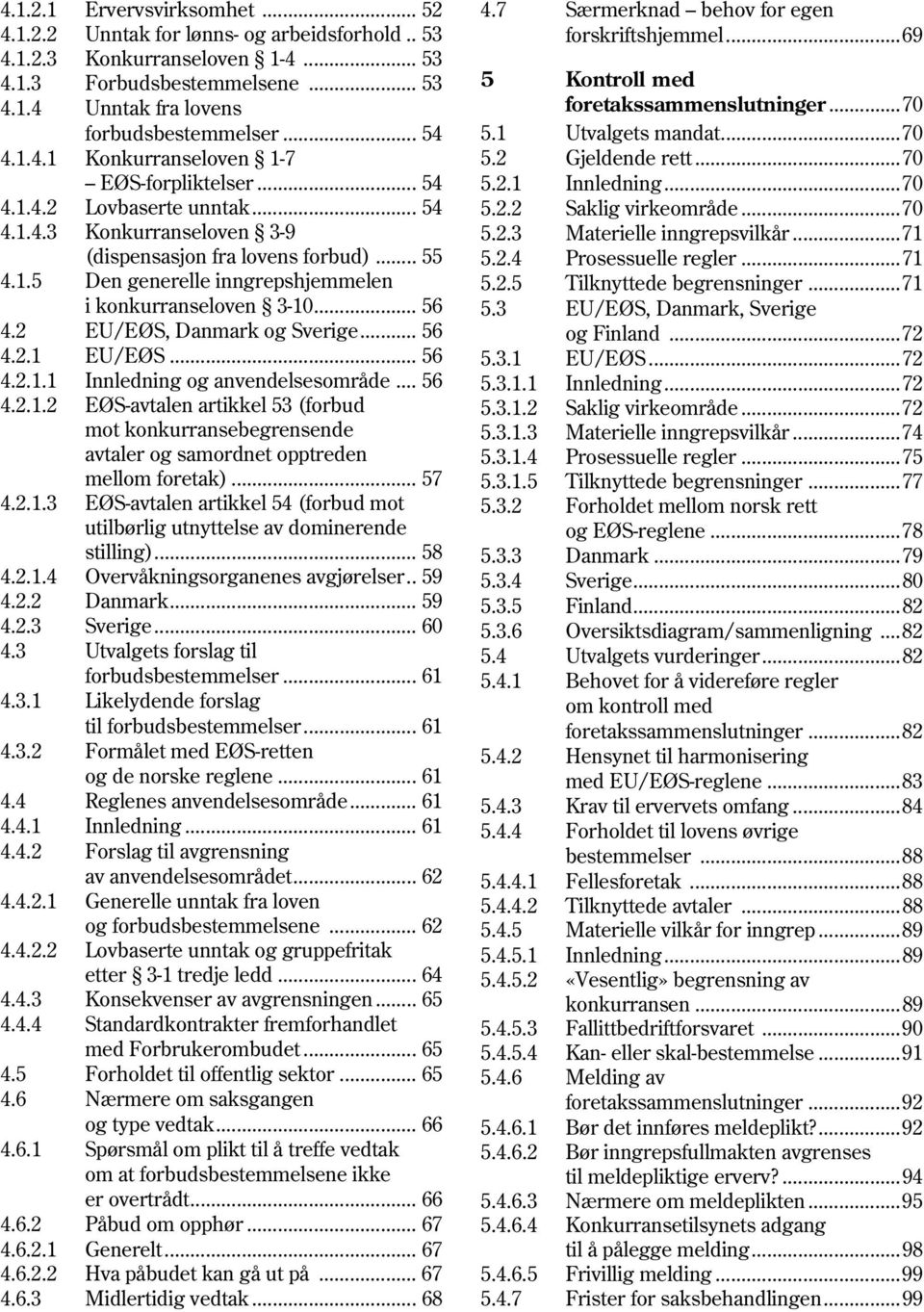 .. 56 4.2 EU/EØS, Danmark og Sverige... 56 4.2.1 EU/EØS... 56 4.2.1.1 Innledning og anvendelsesområde... 56 4.2.1.2 EØS-avtalen artikkel 53 (forbud mot konkurransebegrensende avtaler og samordnet opptreden mellom foretak).