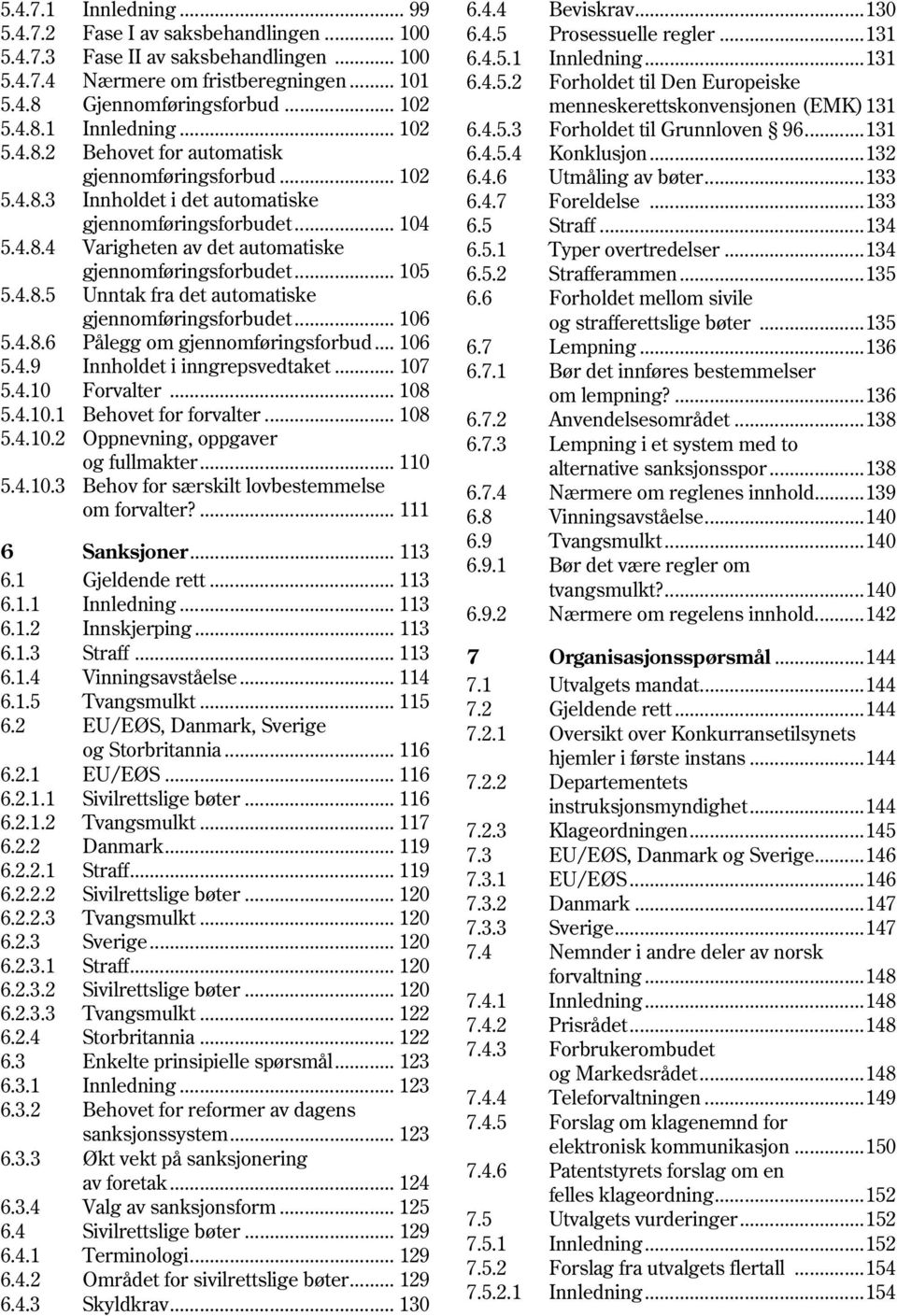 .. 105 5.4.8.5 Unntak fra det automatiske gjennomføringsforbudet... 106 5.4.8.6 Pålegg om gjennomføringsforbud... 106 5.4.9 Innholdet i inngrepsvedtaket... 107 5.4.10 Forvalter... 108 5.4.10.1 Behovet for forvalter.