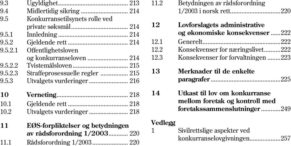 .. 218 11 EØS-forpliktelser og betydningen av rådsforordning 1/2003... 220 11.1 Rådsforordning 1/2003... 220 11.2 Betydningen av rådsforordning 1/2003 i norsk rett.