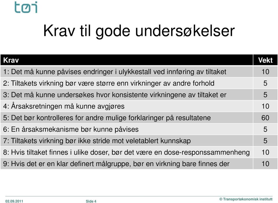 kontrolleres for andre mulige forklaringer på resultatene 60 6: En årsaksmekanisme bør kunne påvises 5 7: Tiltakets virkning bør ikke stride mot veletablert