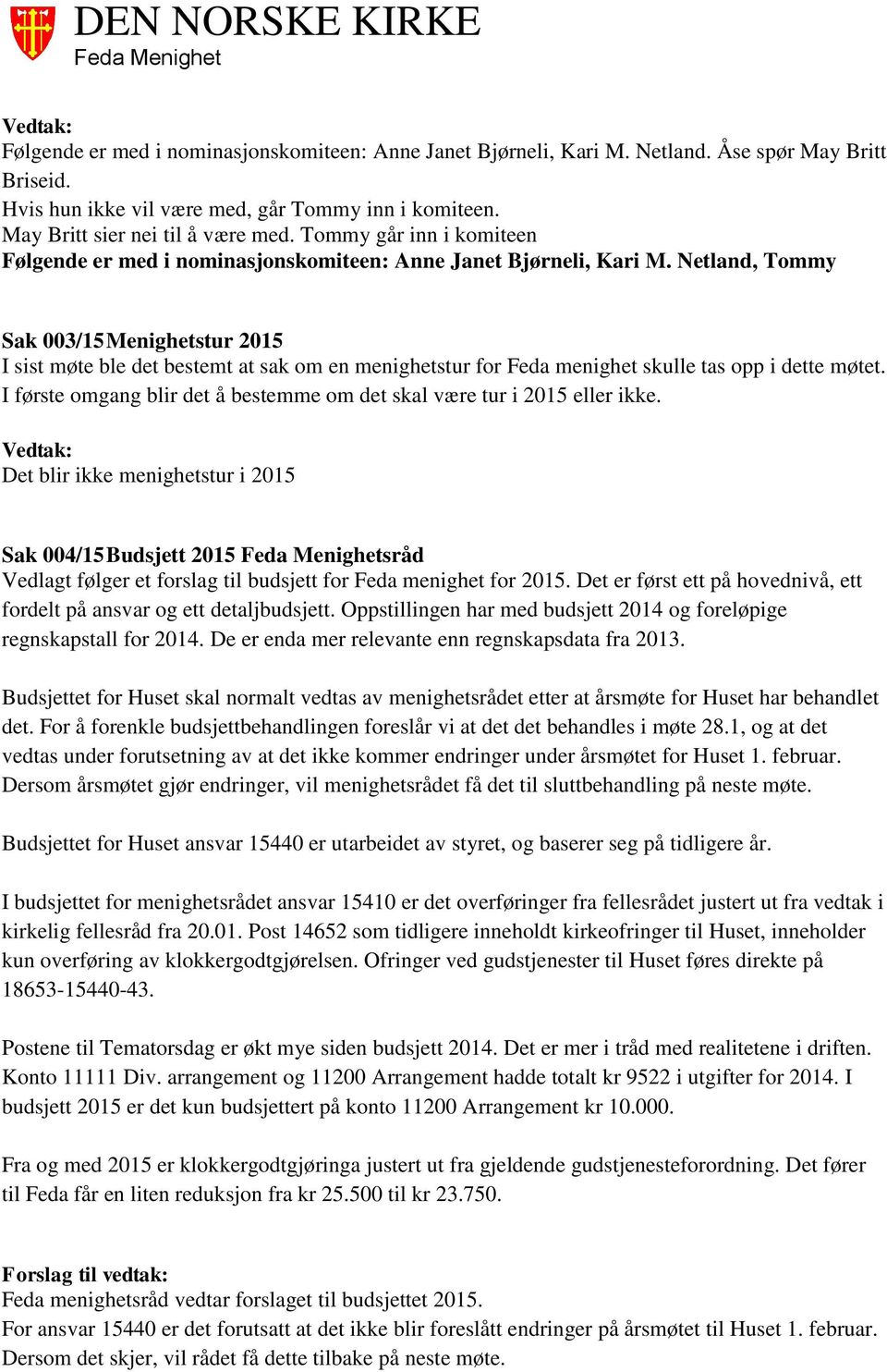 Netland, Tommy Sak 003/15 Menighetstur 2015 I sist møte ble det bestemt at sak om en menighetstur for Feda menighet skulle tas opp i dette møtet.