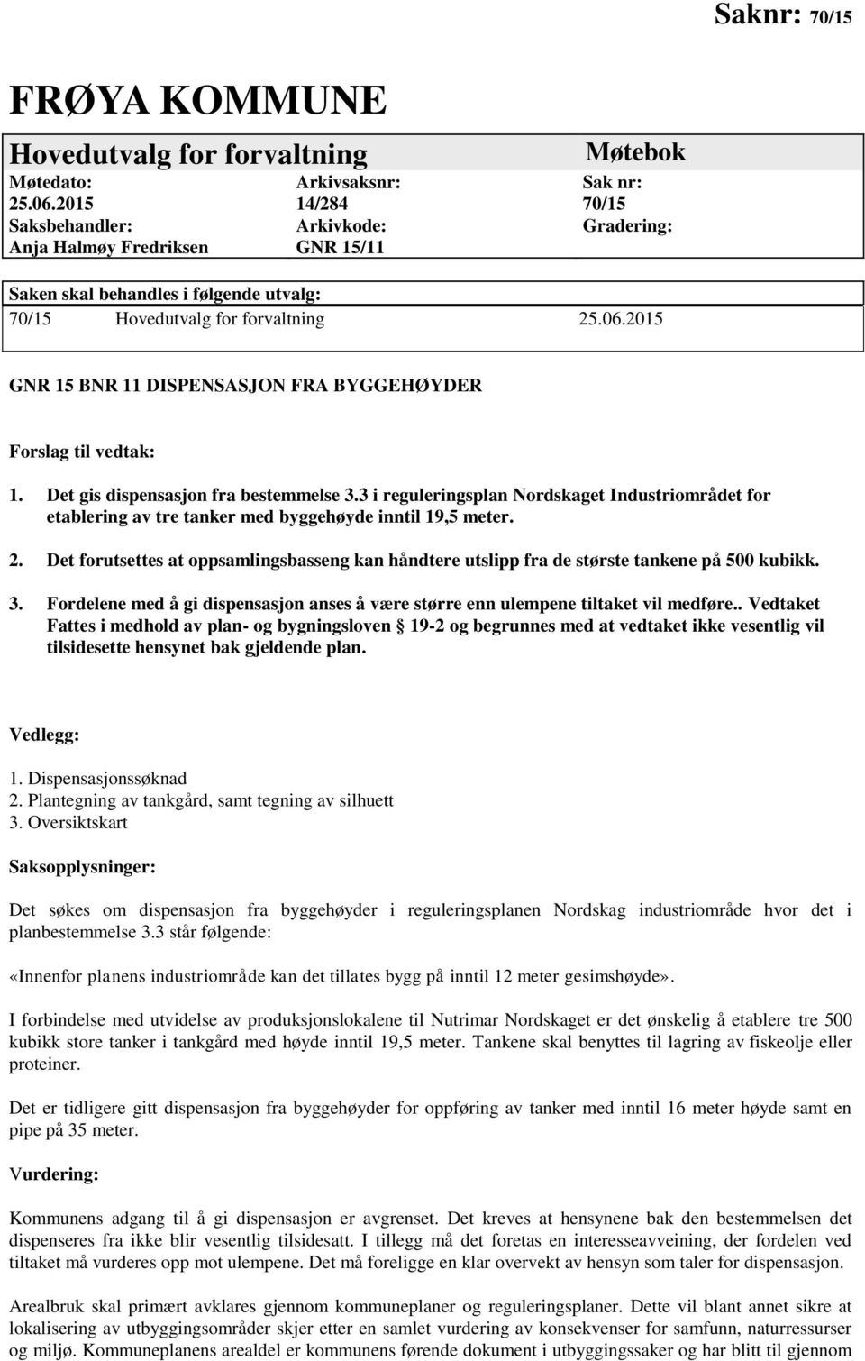 2015 GNR 15 BNR 11 DISPENSASJON FRA BYGGEHØYDER Forslag til vedtak: 1. Det gis dispensasjon fra bestemmelse 3.