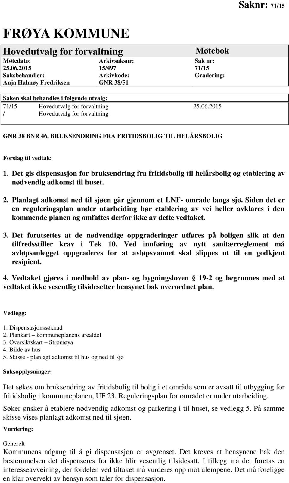 2015 / Hovedutvalg for forvaltning GNR 38 BNR 46, BRUKSENDRING FRA FRITIDSBOLIG TIL HELÅRSBOLIG Forslag til vedtak: 1.