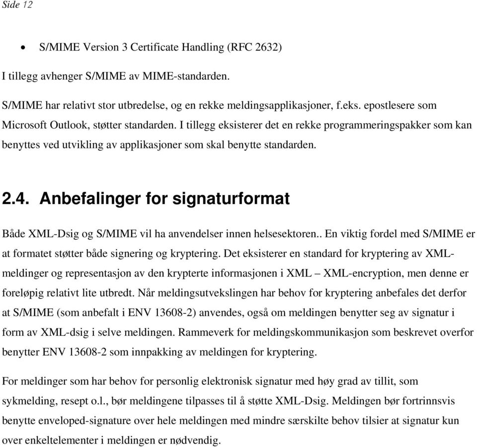 Anbefalinger for signaturformat Både XML-Dsig og S/MIME vil ha anvendelser innen helsesektoren.. En viktig fordel med S/MIME er at formatet støtter både signering og kryptering.