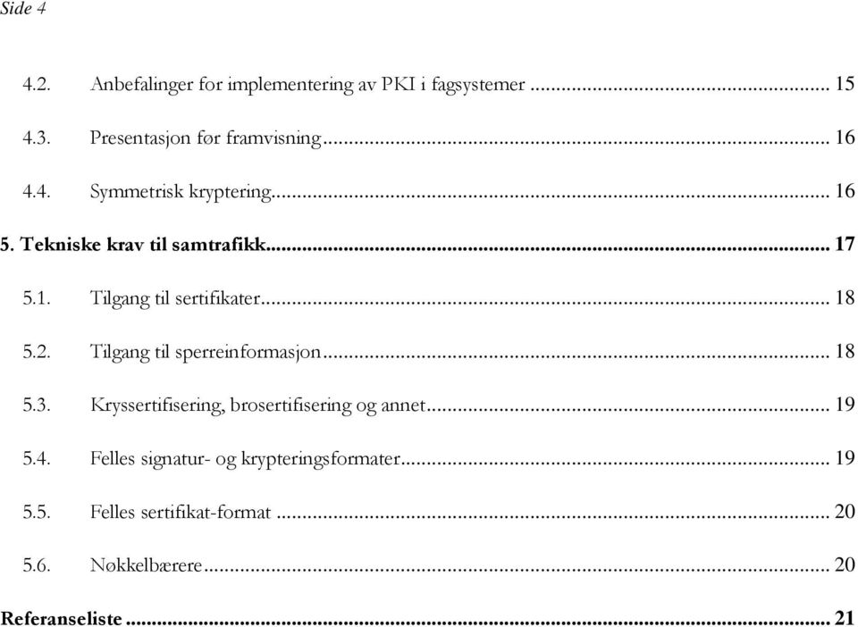 Tilgang til sperreinformasjon... 18 5.3. Kryssertifisering, brosertifisering og annet... 19 5.4.