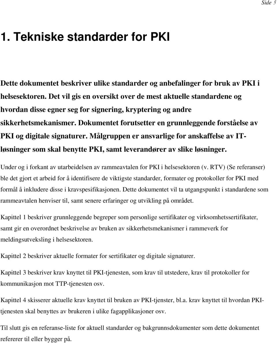 Dokumentet forutsetter en grunnleggende forståelse av PKI og digitale signaturer. Målgruppen er ansvarlige for anskaffelse av ITløsninger som skal benytte PKI, samt leverandører av slike løsninger.