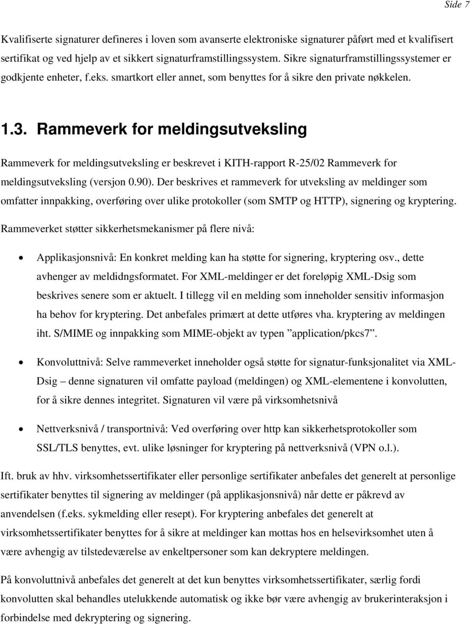 Rammeverk for meldingsutveksling Rammeverk for meldingsutveksling er beskrevet i KITH-rapport R-25/02 Rammeverk for meldingsutveksling (versjon 0.90).
