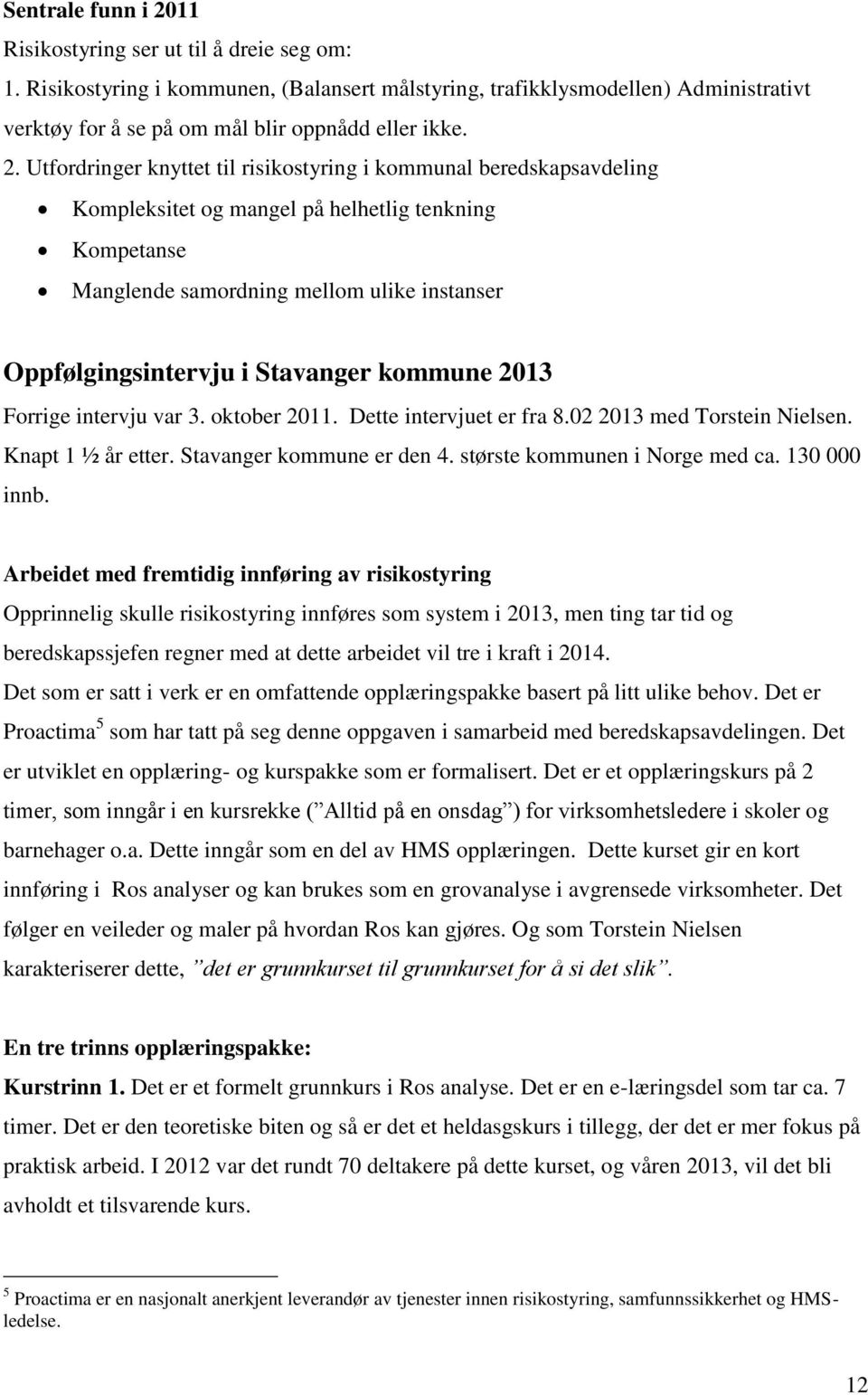 Stavanger kommune 2013 Forrige intervju var 3. oktober 2011. Dette intervjuet er fra 8.02 2013 med Torstein Nielsen. Knapt 1 ½ år etter. Stavanger kommune er den 4. største kommunen i Norge med ca.