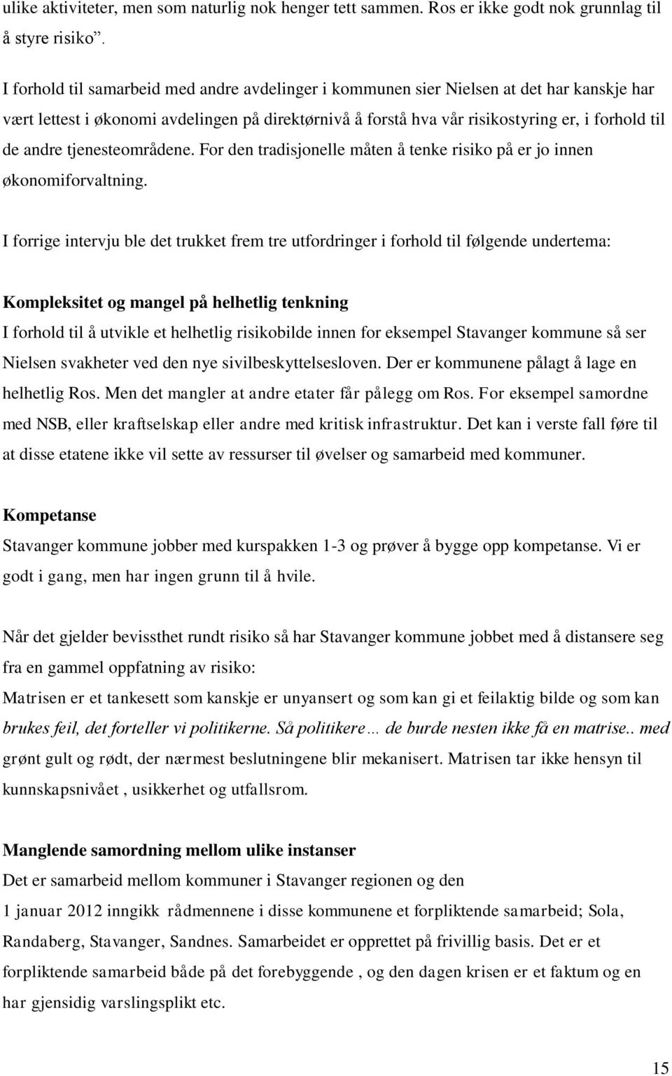 tjenesteområdene. For den tradisjonelle måten å tenke risiko på er jo innen økonomiforvaltning.