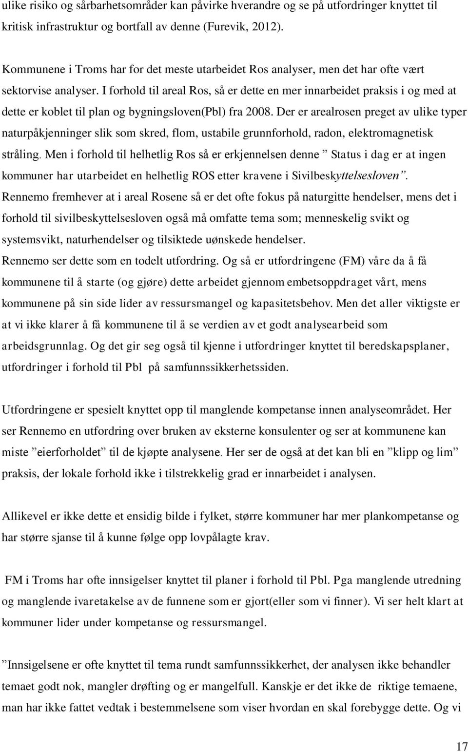 I forhold til areal Ros, så er dette en mer innarbeidet praksis i og med at dette er koblet til plan og bygningsloven(pbl) fra 2008.