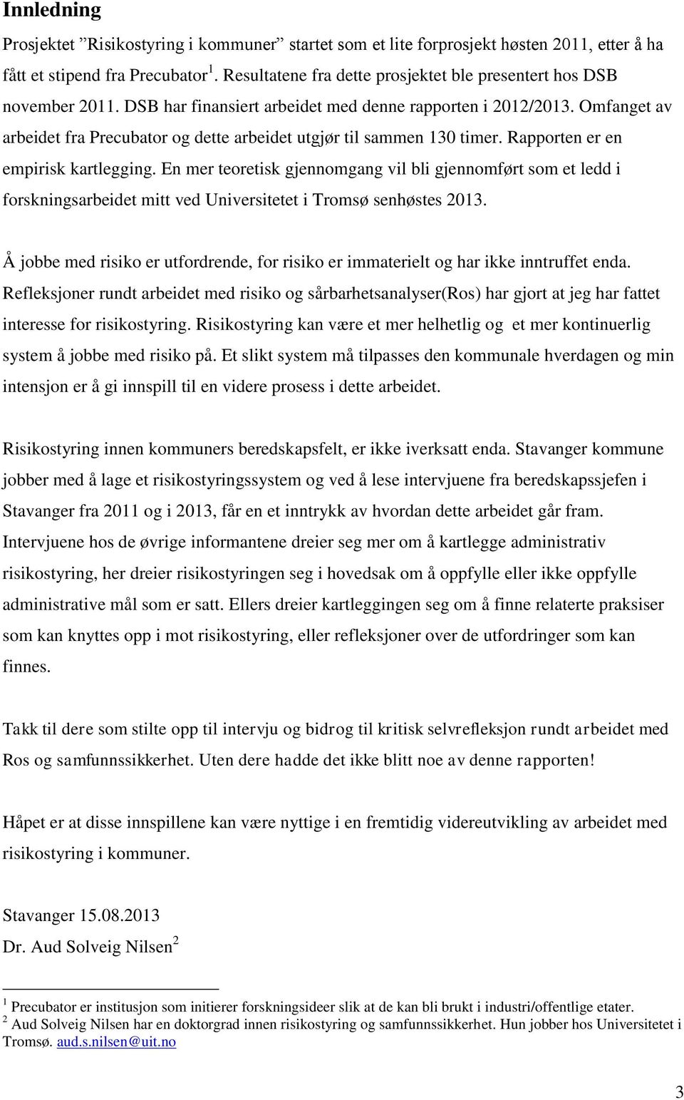 Omfanget av arbeidet fra Precubator og dette arbeidet utgjør til sammen 130 timer. Rapporten er en empirisk kartlegging.