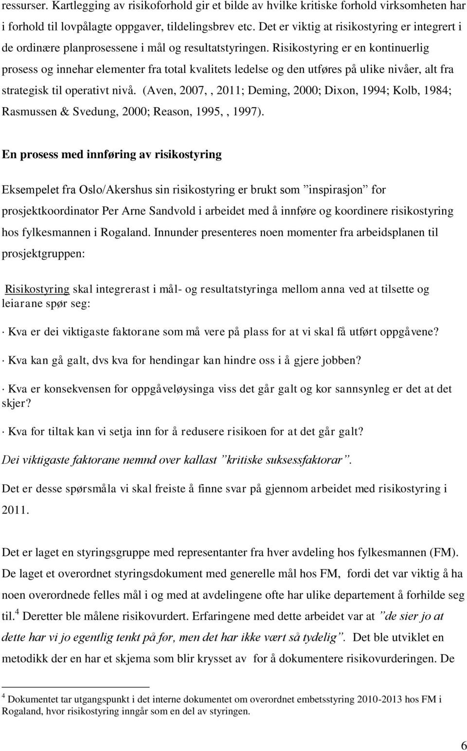 Risikostyring er en kontinuerlig prosess og innehar elementer fra total kvalitets ledelse og den utføres på ulike nivåer, alt fra strategisk til operativt nivå.