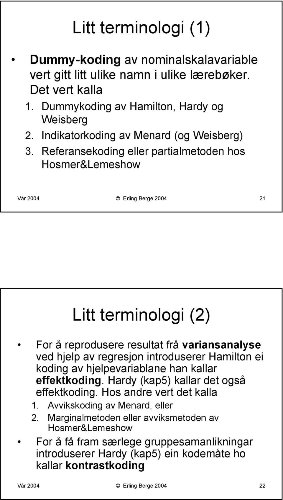 Referansekoding eller partialmetoden hos Hosmer&Lemeshow Vår 2004 Erling Berge 2004 21 Litt terminologi (2) For å reprodusere resultat frå variansanalyse ved hjelp av regresjon introduserer