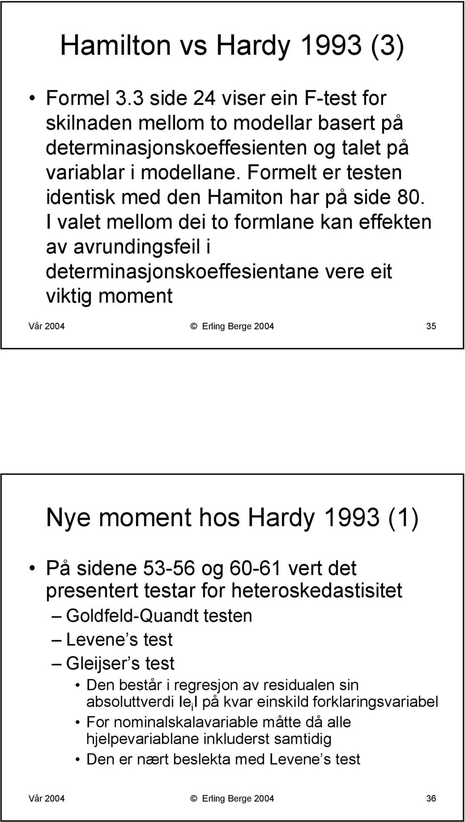 I valet mellom dei to formlane kan effekten av avrundingsfeil i determinasjonskoeffesientane vere eit viktig moment Vår 2004 Erling Berge 2004 35 Nye moment hos Hardy 1993 (1) På sidene 53-56