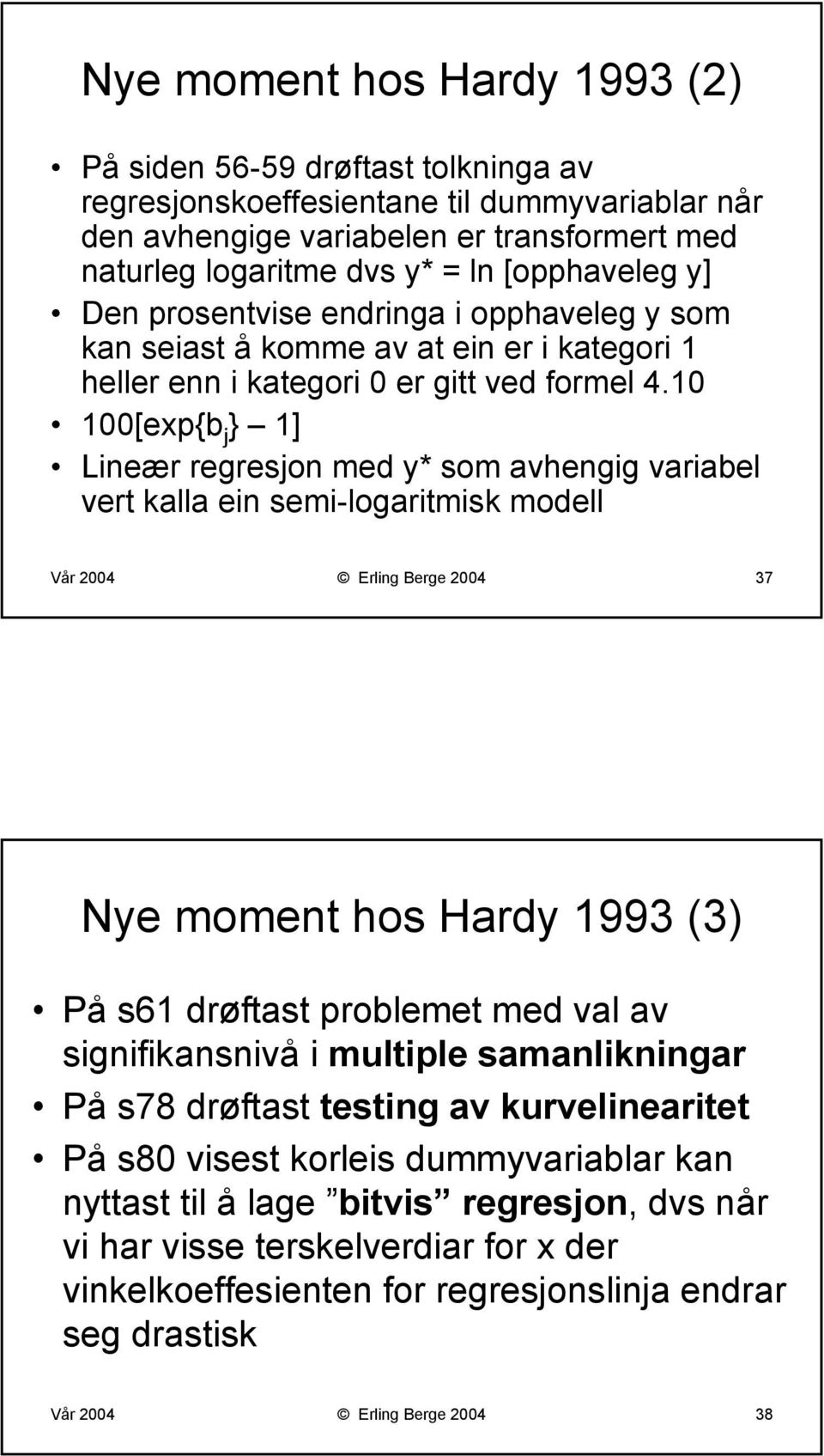 10 100[exp{b j } 1] Lineær regresjon med y* som avhengig variabel vert kalla ein semi-logaritmisk modell Vår 2004 Erling Berge 2004 37 Nye moment hos Hardy 1993 (3) På s61 drøftast problemet med val