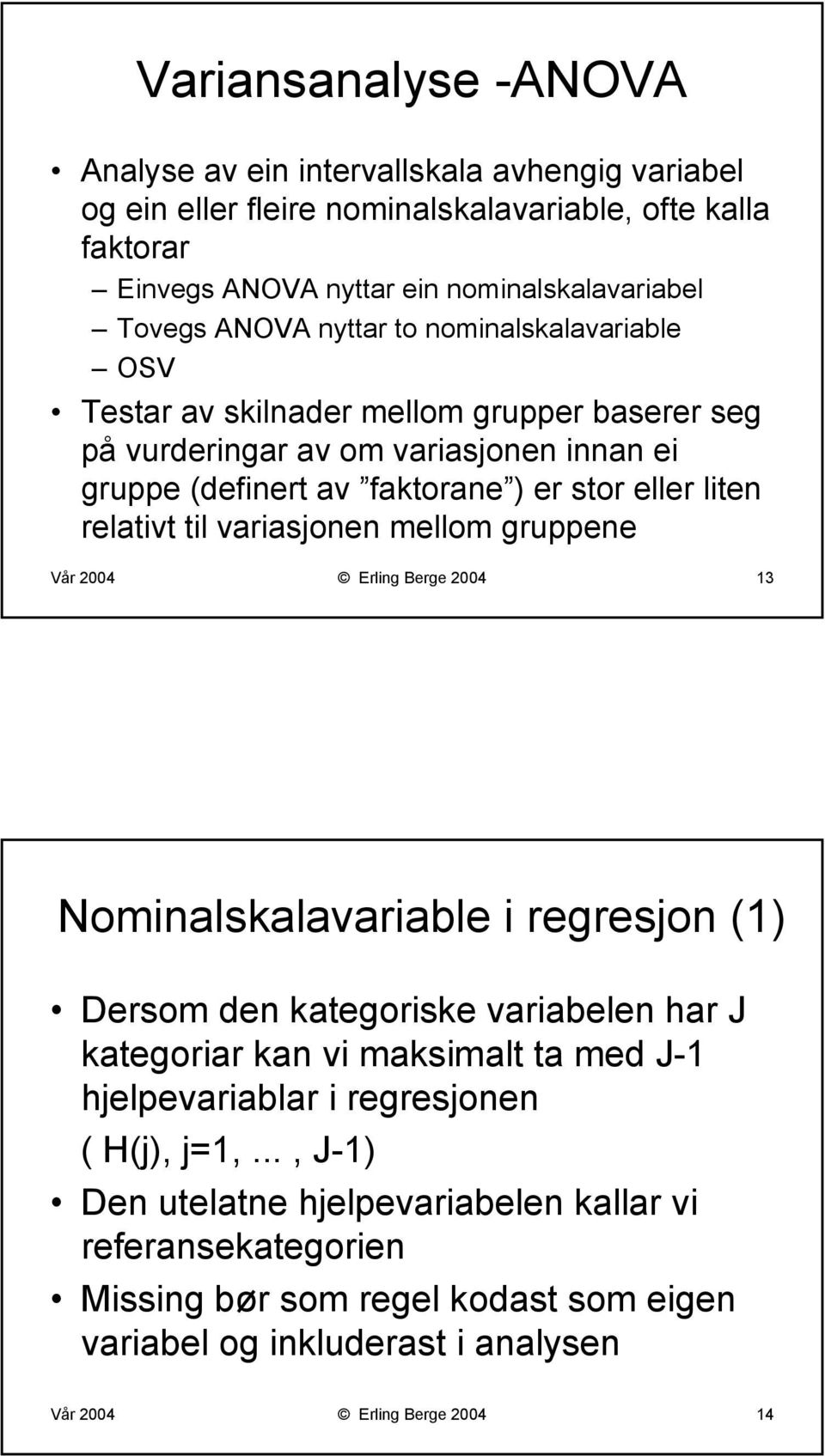 variasjonen mellom gruppene Vår 2004 Erling Berge 2004 13 Nominalskalavariable i regresjon (1) Dersom den kategoriske variabelen har J kategoriar kan vi maksimalt ta med J-1 hjelpevariablar i