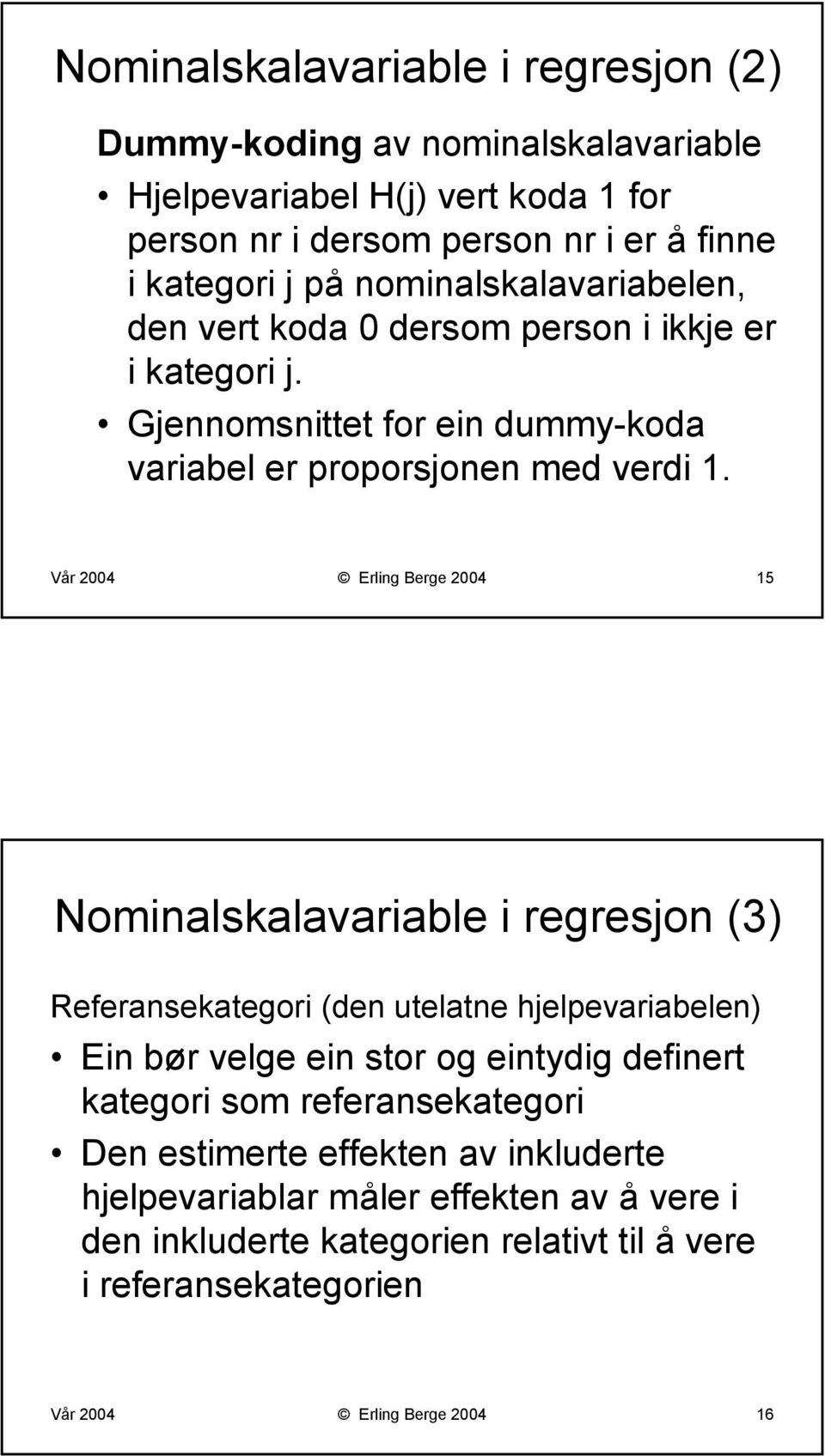 Vår 2004 Erling Berge 2004 15 Nominalskalavariable i regresjon (3) Referansekategori (den utelatne hjelpevariabelen) Ein bør velge ein stor og eintydig definert kategori