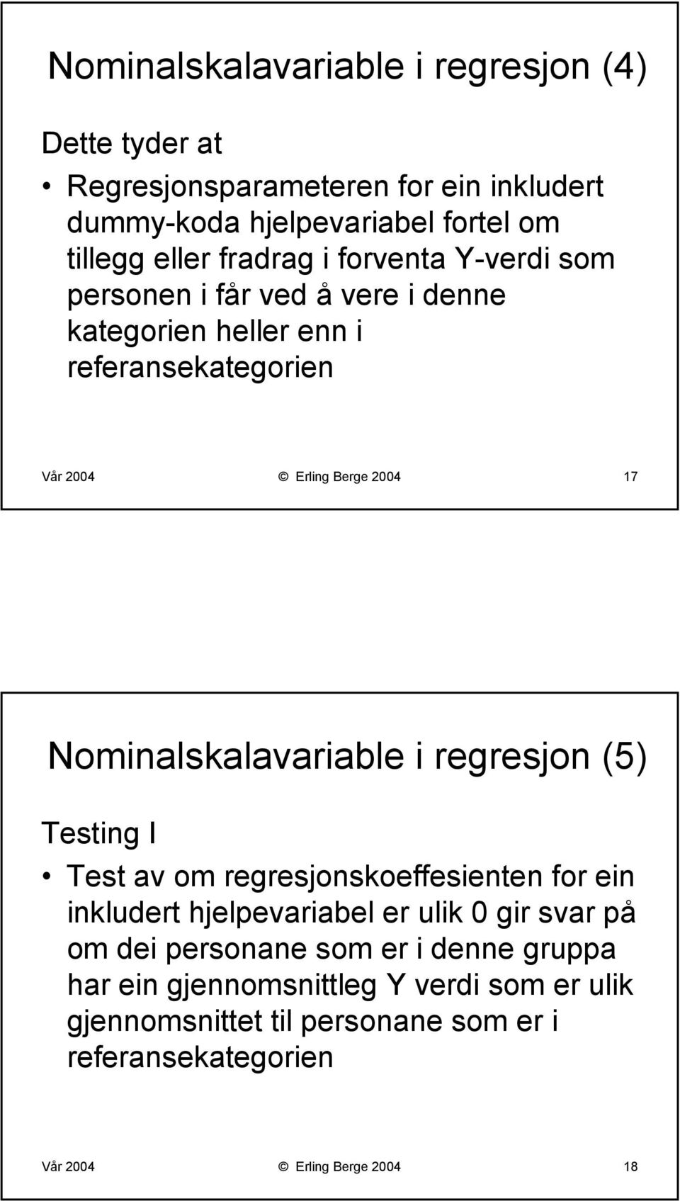 Nominalskalavariable i regresjon (5) Testing I Test av om regresjonskoeffesienten for ein inkludert hjelpevariabel er ulik 0 gir svar på om dei
