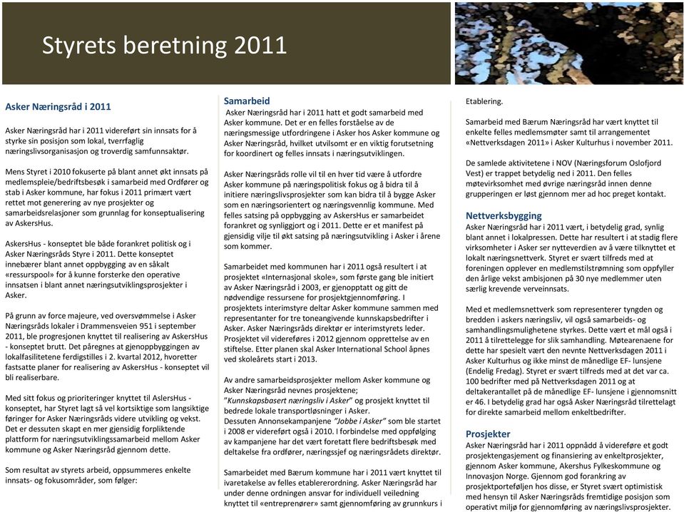 prosjekter og samarbeidsrelasjoner som grunnlag for konseptualisering av AskersHus. AskersHus - konseptet ble både forankret politisk og i Asker Næringsråds Styre i 2011.