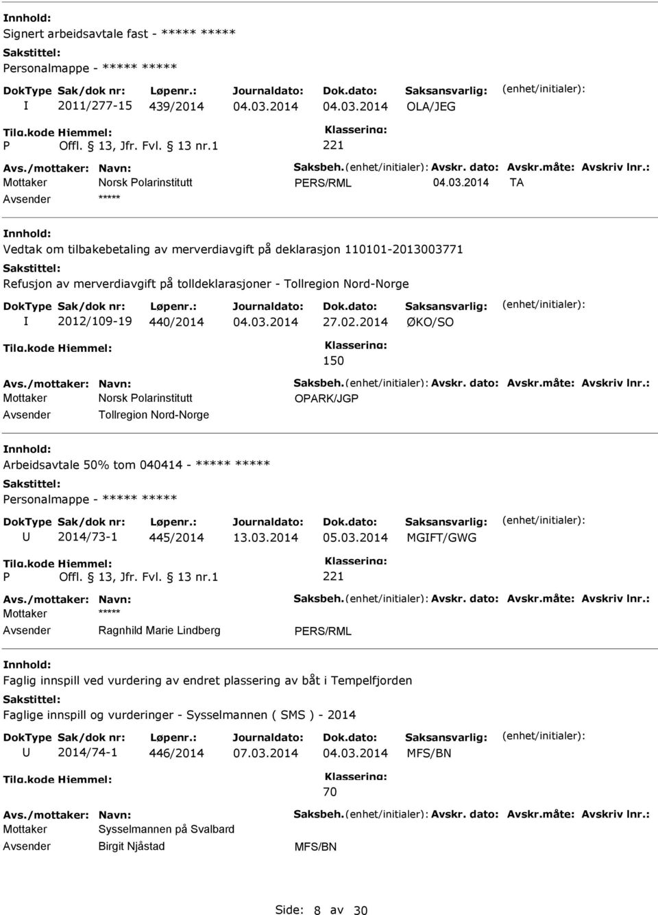 03.2014 27.02.2014 ØKO/SO 150 Avs./mottaker: Navn: Saksbeh. Avskr. dato: Avskr.måte: Avskriv lnr.