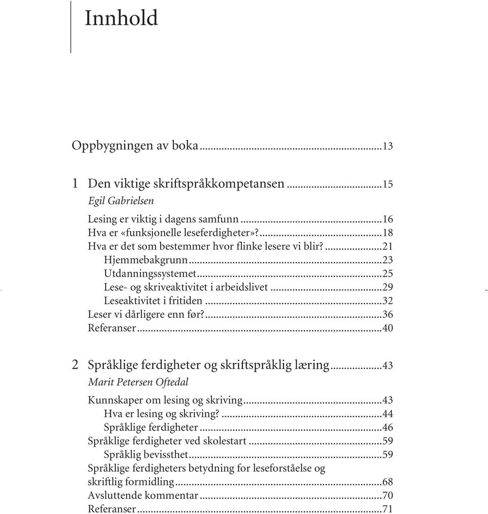 ..32 Leser vi dårligere enn før?...36 Referanser...40 2 Språklige ferdigheter og skriftspråklig læring...43 Marit Petersen Oftedal Kunnskaper om lesing og skriving.