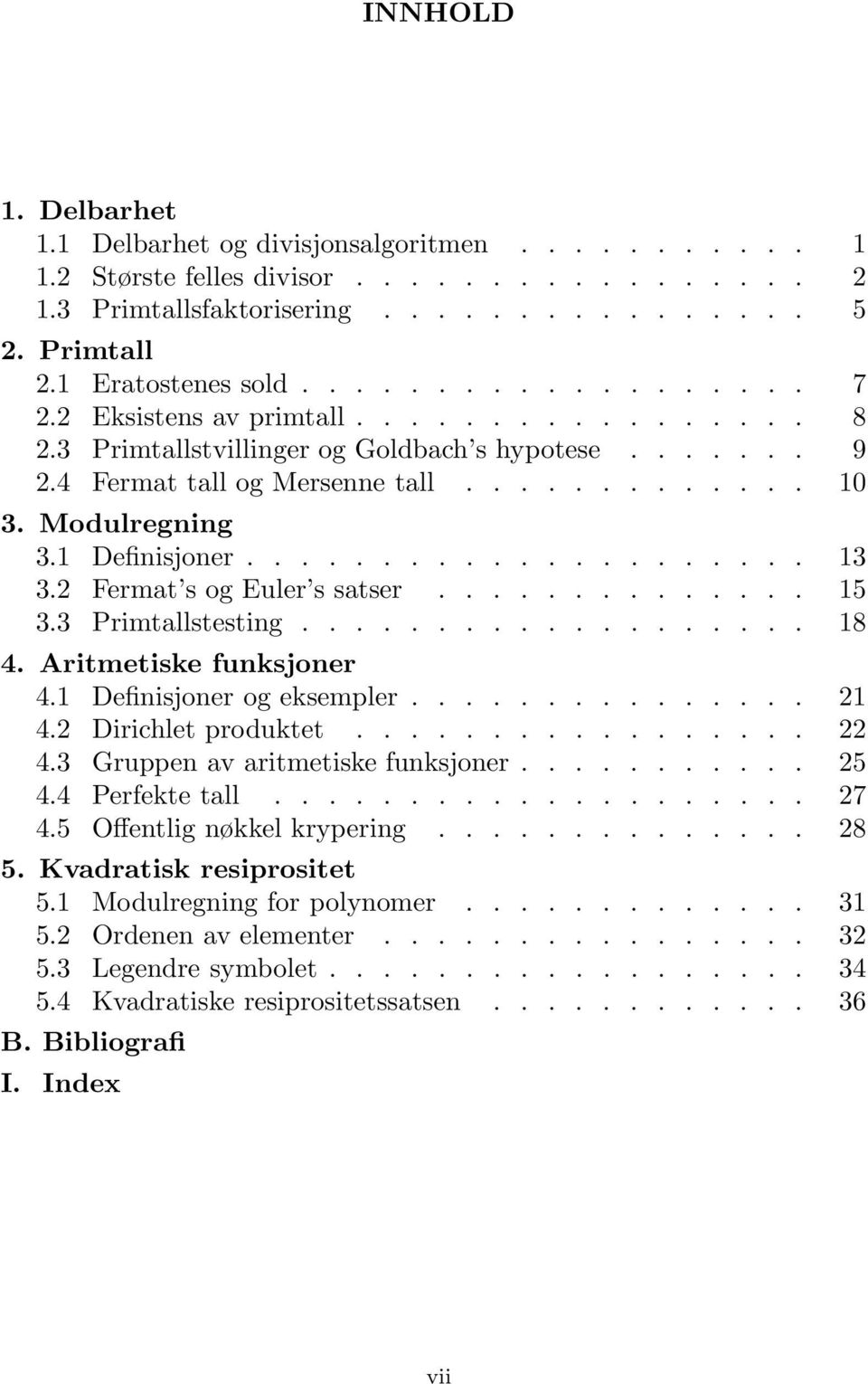 2 Fermat s og Euler s satser.............. 15 3.3 Primtallstesting................... 18 4. Aritmetiske funksjoner 4.1 Definisjoner og eksempler............... 21 4.2 Dirichlet produktet................. 22 4.