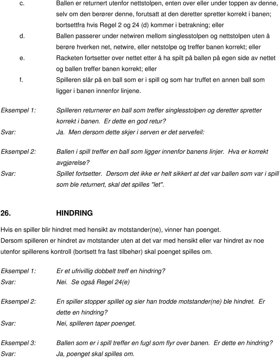 Racketen fortsetter over nettet etter å ha spilt på ballen på egen side av nettet og ballen treffer banen korrekt; eller f.