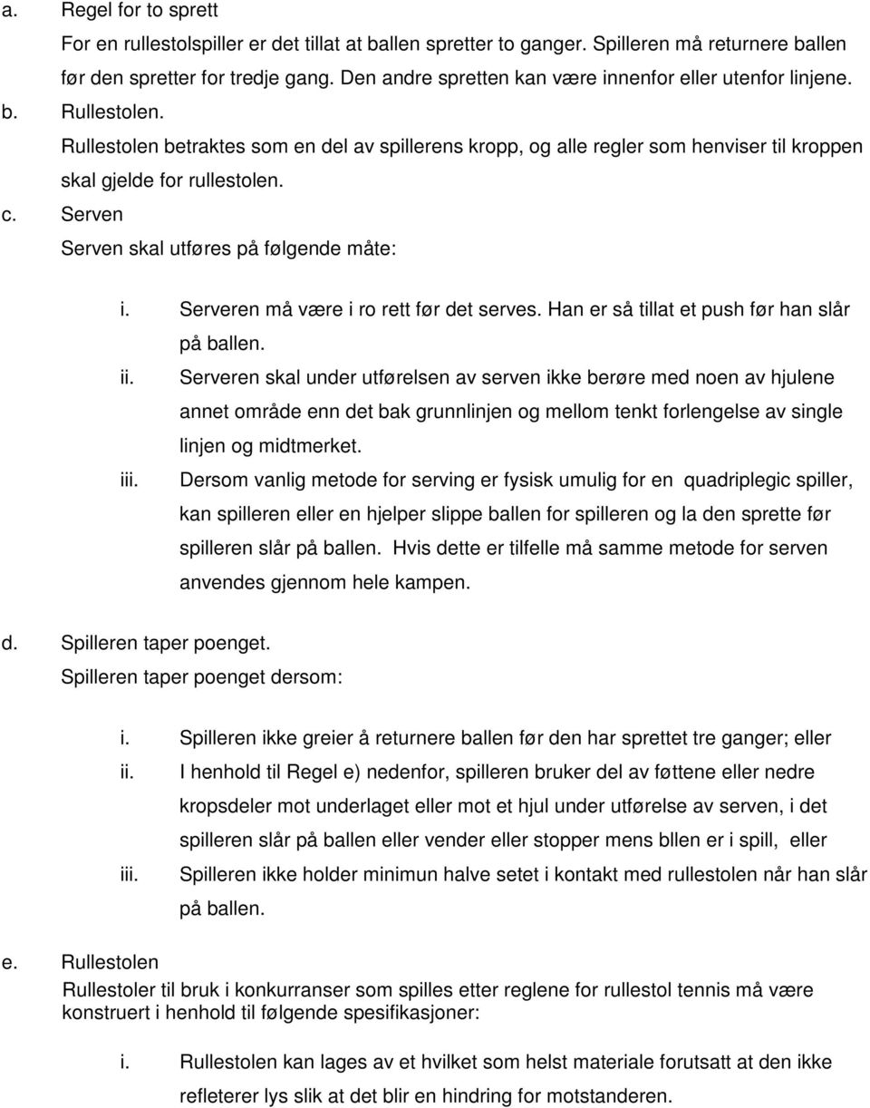 c. Serven Serven skal utføres på følgende måte: i. Serveren må være i ro rett før det serves. Han er så tillat et push før han slår på ballen. ii.