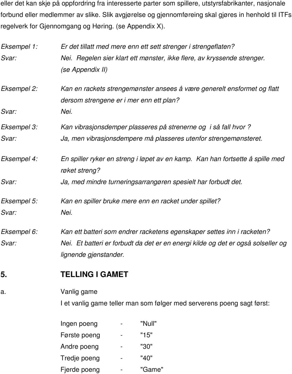 Eksempel 1: Eksempel 2: Er det tillatt med mere enn ett sett strenger i strengeflaten? Nei. Regelen sier klart ett mønster, ikke flere, av kryssende strenger.