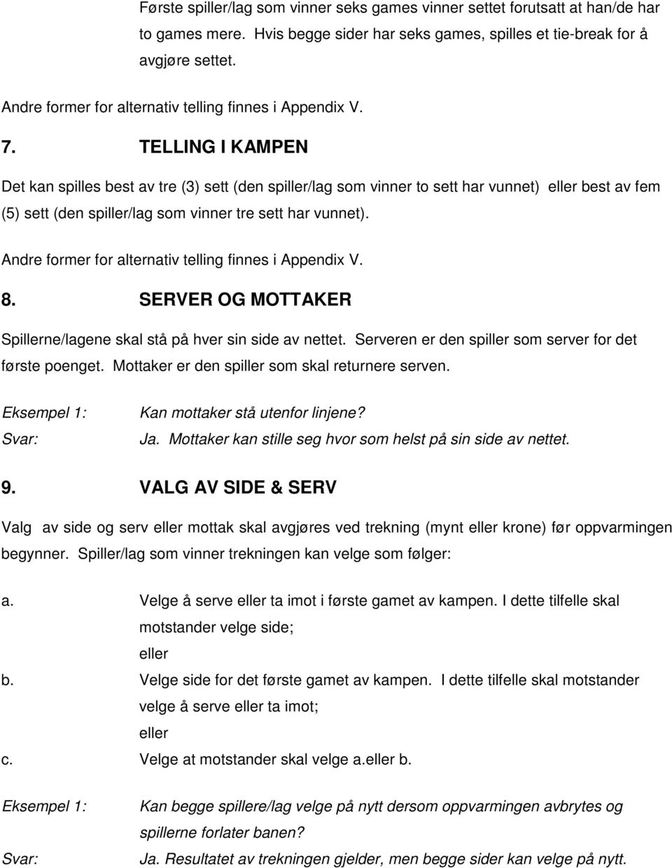 TELLING I KAMPEN Det kan spilles best av tre (3) sett (den spiller/lag som vinner to sett har vunnet) eller best av fem (5) sett (den spiller/lag som vinner tre sett har vunnet).