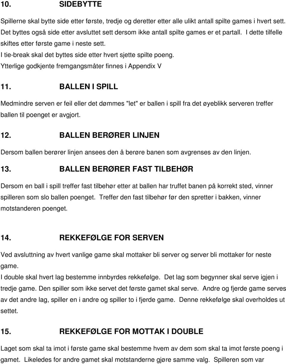 I tie-break skal det byttes side etter hvert sjette spilte poeng. Ytterlige godkjente fremgangsmåter finnes i Appendix V 11.