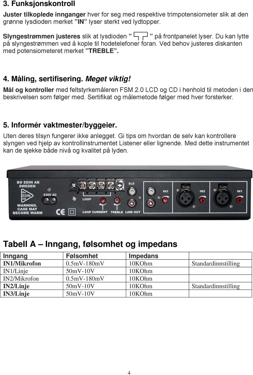 Måling, sertifisering. Meget viktig! Mål og kontroller med feltstyrkemåleren FSM 2.0 LCD og CD i henhold til metoden i den beskrivelsen som følger med.