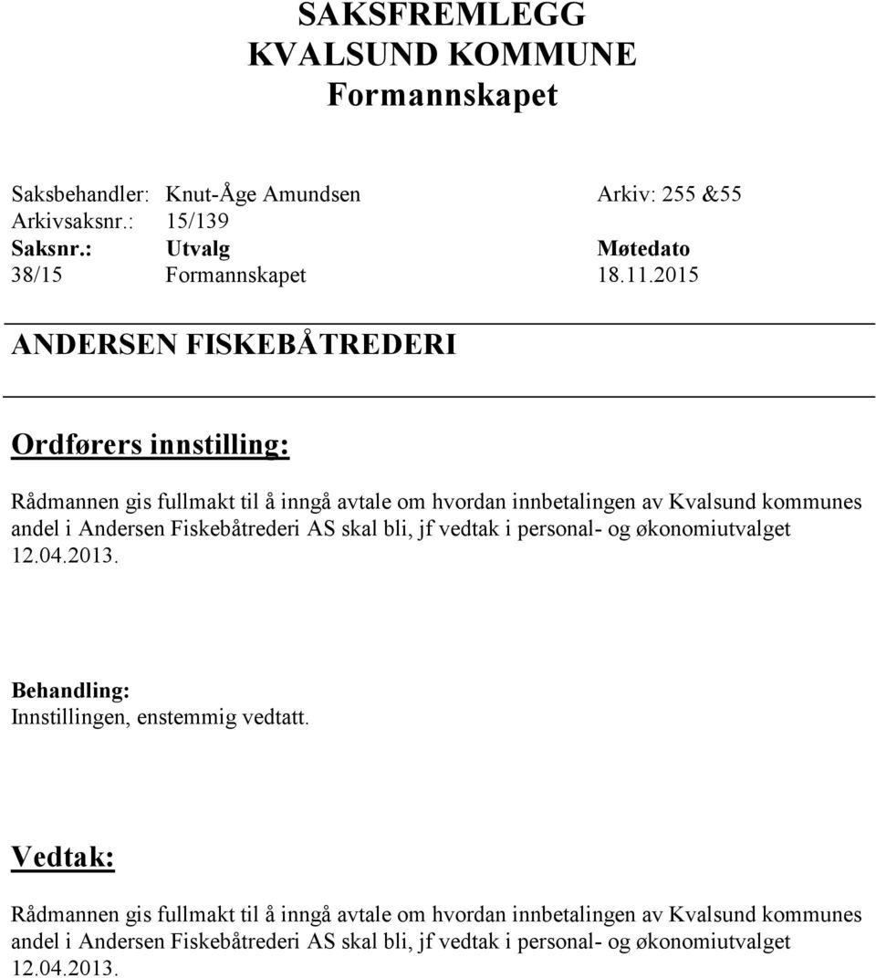 Andersen Fiskebåtrederi AS skal bli, jf vedtak i personal- og økonomiutvalget 12.04.2013. Behandling: Innstillingen, enstemmig vedtatt.