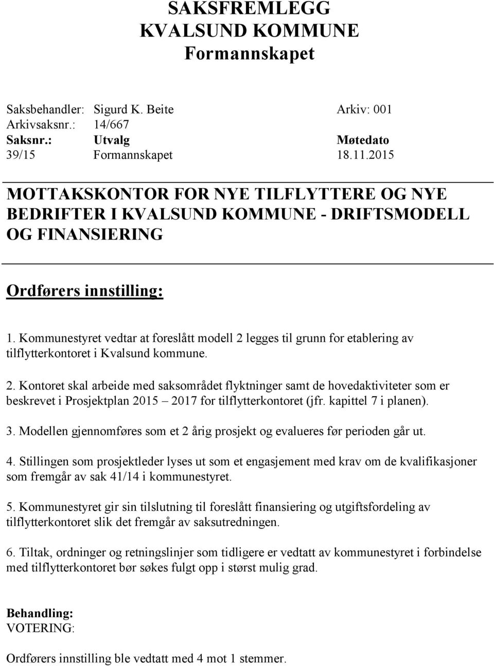 Kommunestyret vedtar at foreslått modell 2 legges til grunn for etablering av tilflytterkontoret i Kvalsund kommune. 2. Kontoret skal arbeide med saksområdet flyktninger samt de hovedaktiviteter som er beskrevet i Prosjektplan 2015 2017 for tilflytterkontoret (jfr.