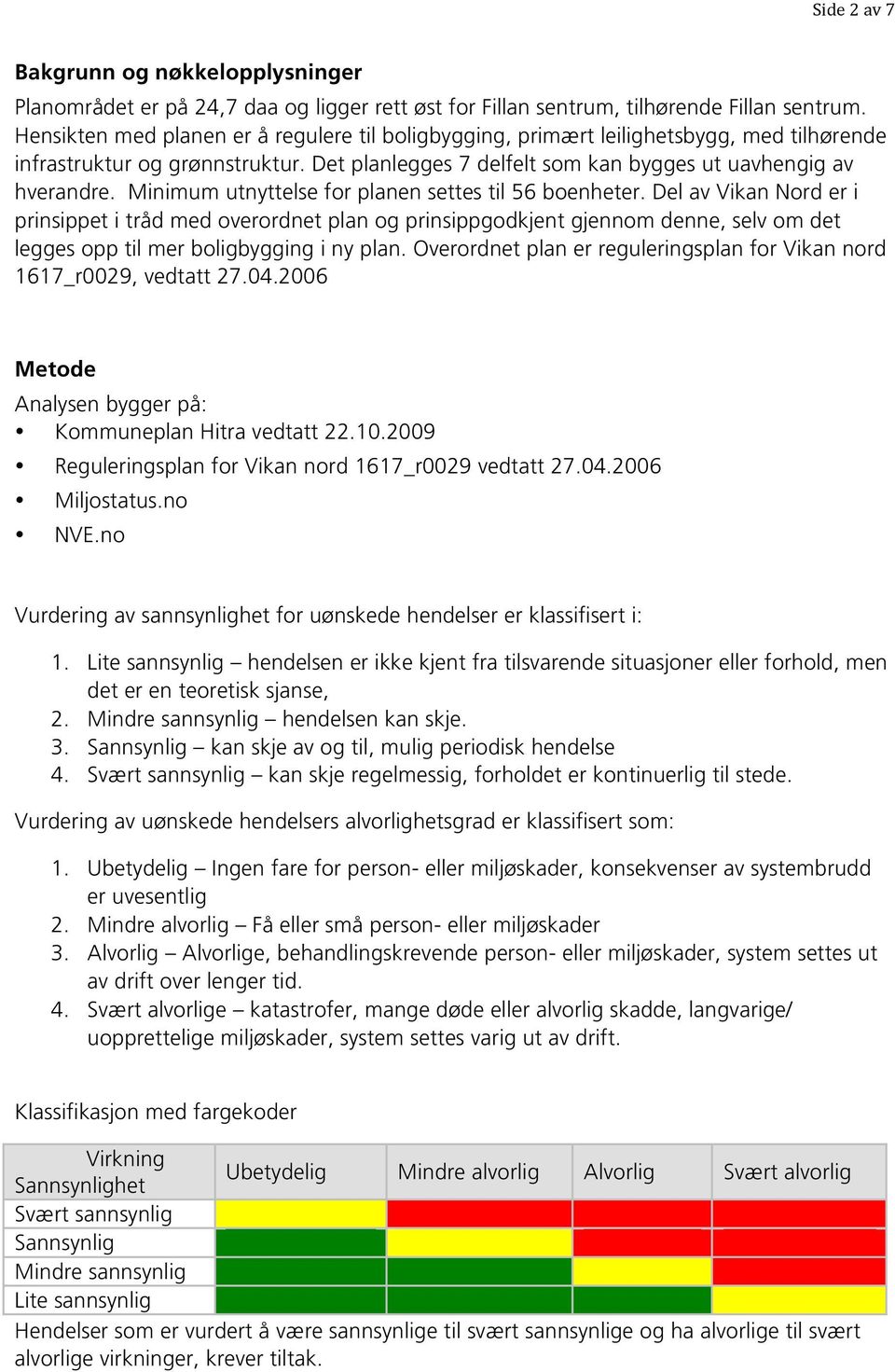 Minimum utnyttelse for planen settes til 56 boenheter.