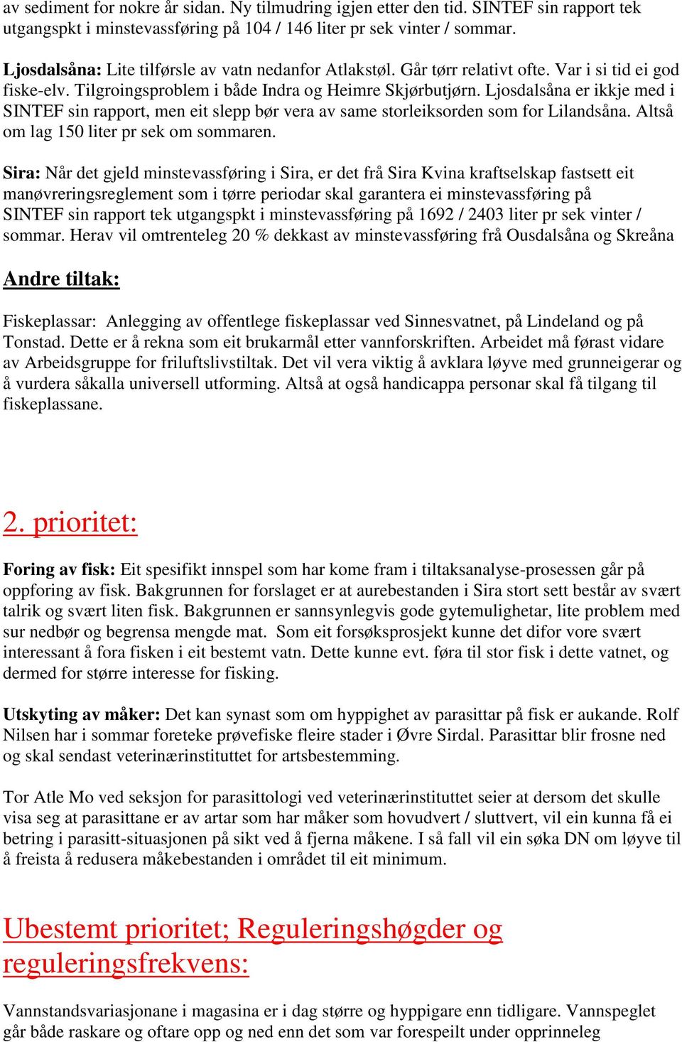 Ljosdalsåna er ikkje med i SINTEF sin rapport, men eit slepp bør vera av same storleiksorden som for Lilandsåna. Altså om lag 150 liter pr sek om sommaren.