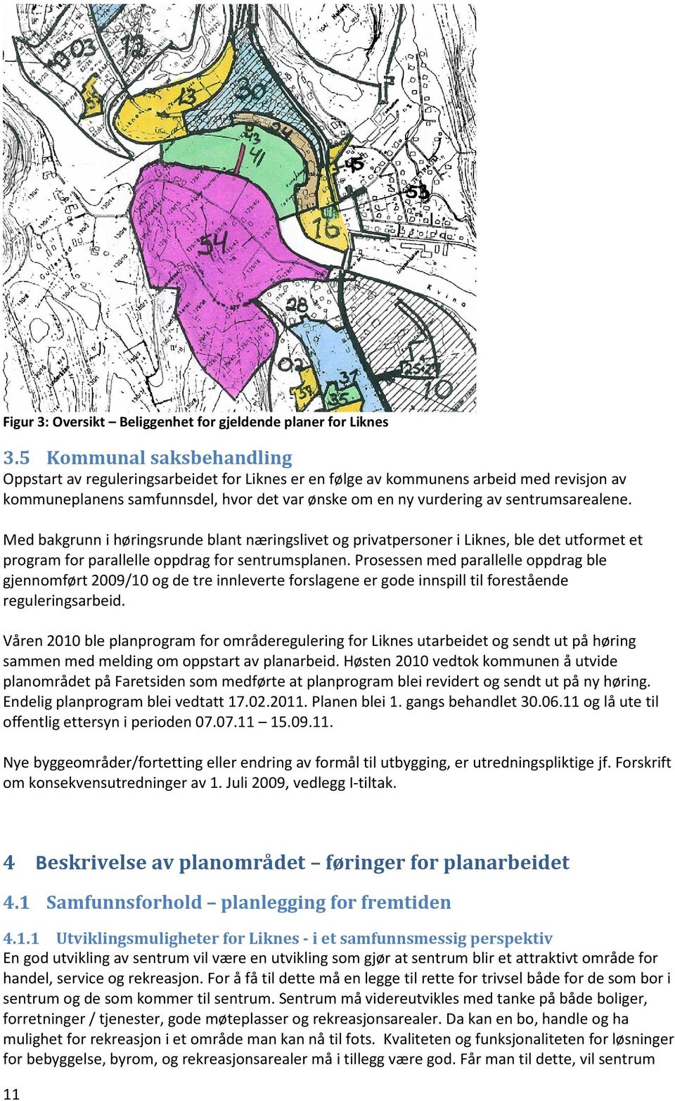 sentrumsarealene. Med bakgrunn i høringsrunde blant næringslivet og privatpersoner i Liknes, ble det utformet et program for parallelle oppdrag for sentrumsplanen.