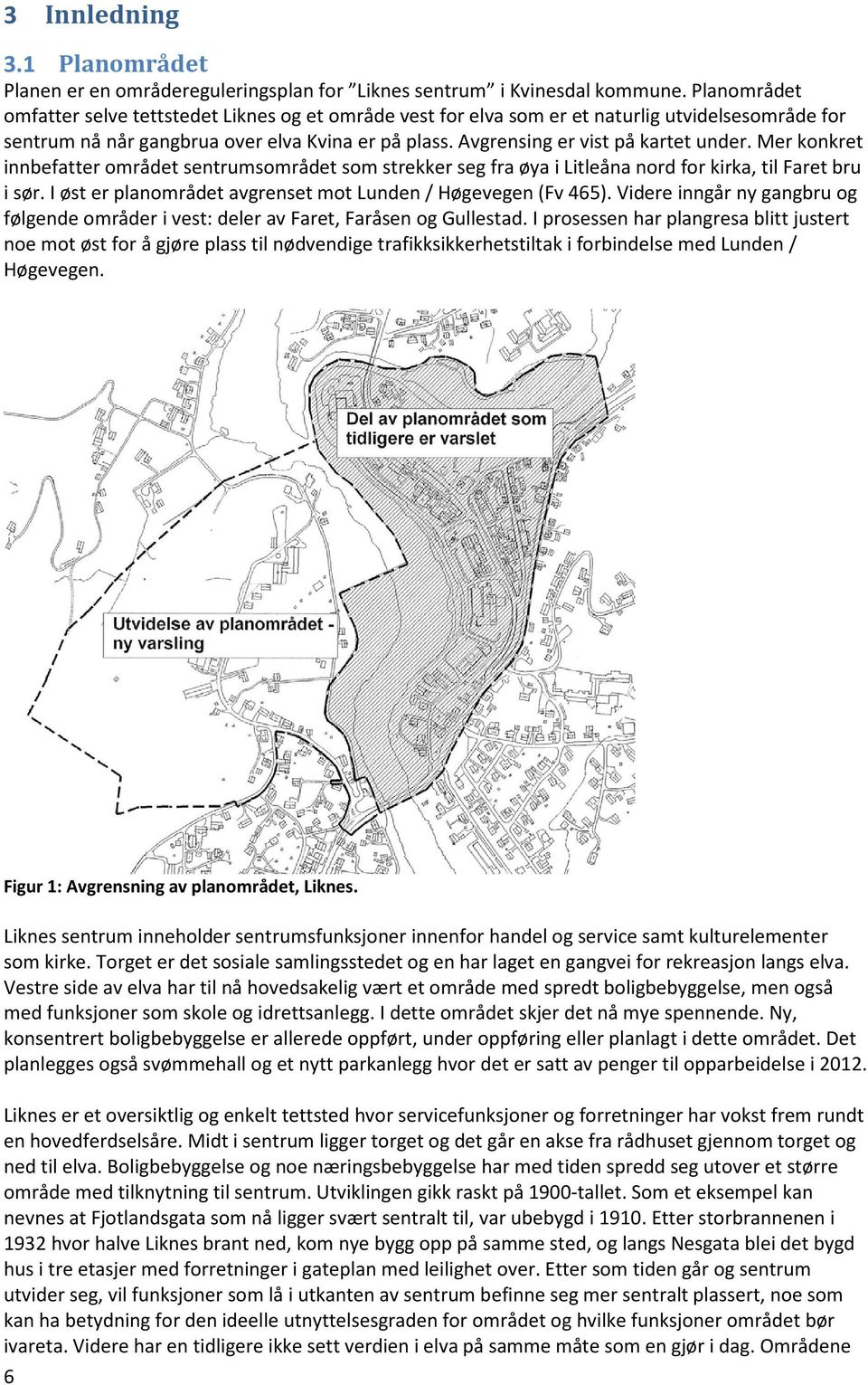 Mer konkret innbefatter området sentrumsområdet som strekker seg fra øya i Litleåna nord for kirka, til Faret bru i sør. I øst er planområdet avgrenset mot Lunden / Høgevegen (Fv 465).