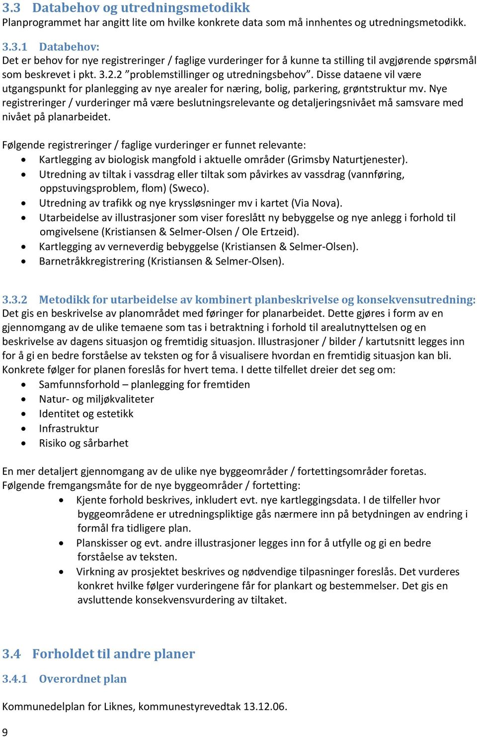 Nye registreringer / vurderinger må være beslutningsrelevante og detaljeringsnivået må samsvare med nivået på planarbeidet.