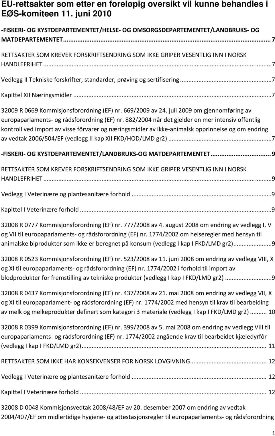 ..7 32009 R 0669 Kommisjonsforordning (EF) nr. 669/2009 av 24. juli 2009 om gjennomføring av europaparlaments og rådsforordning (EF) nr.