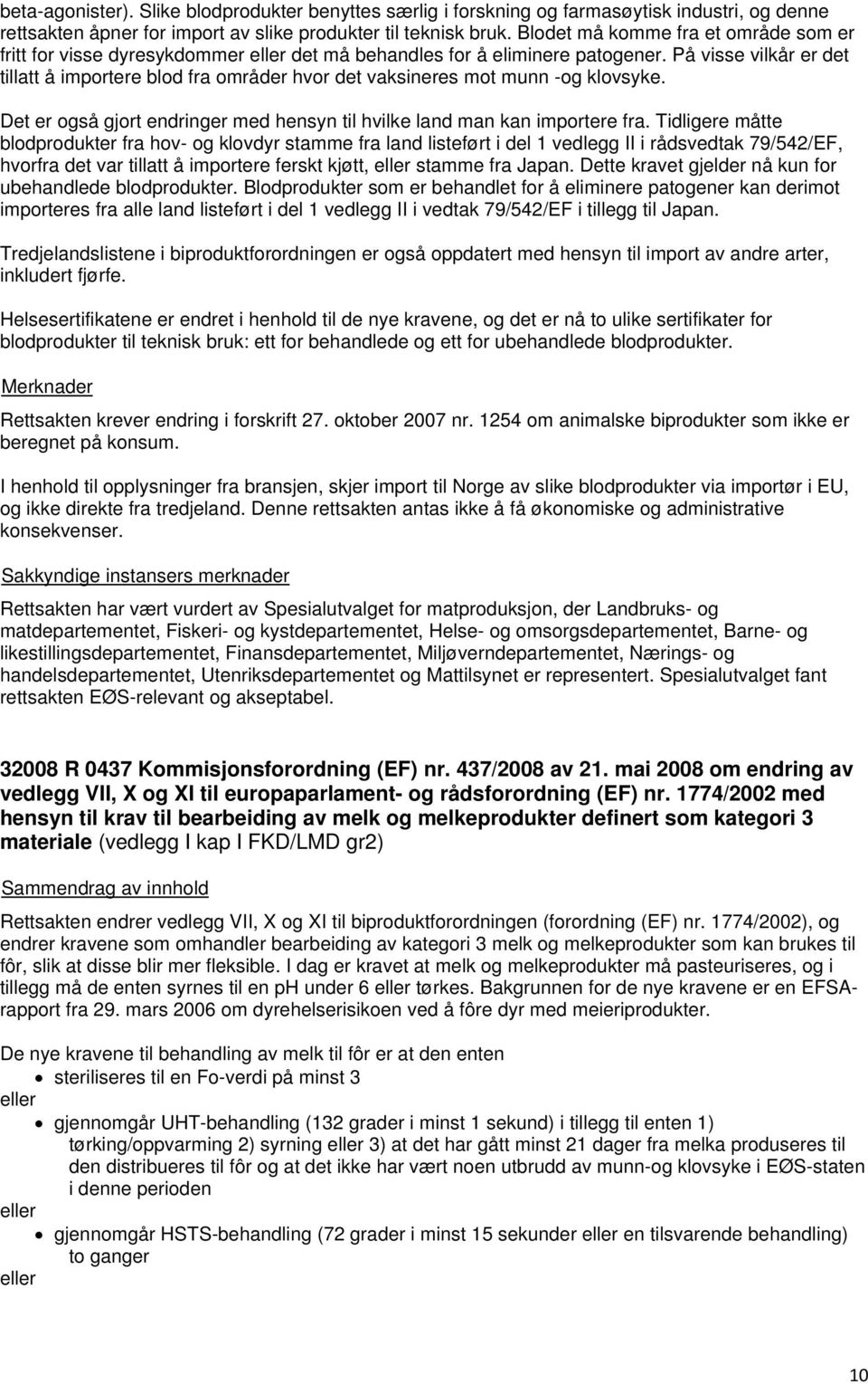 På visse vilkår er det tillatt å importere blod fra områder hvor det vaksineres mot munn -og klovsyke. Det er også gjort endringer med hensyn til hvilke land man kan importere fra.