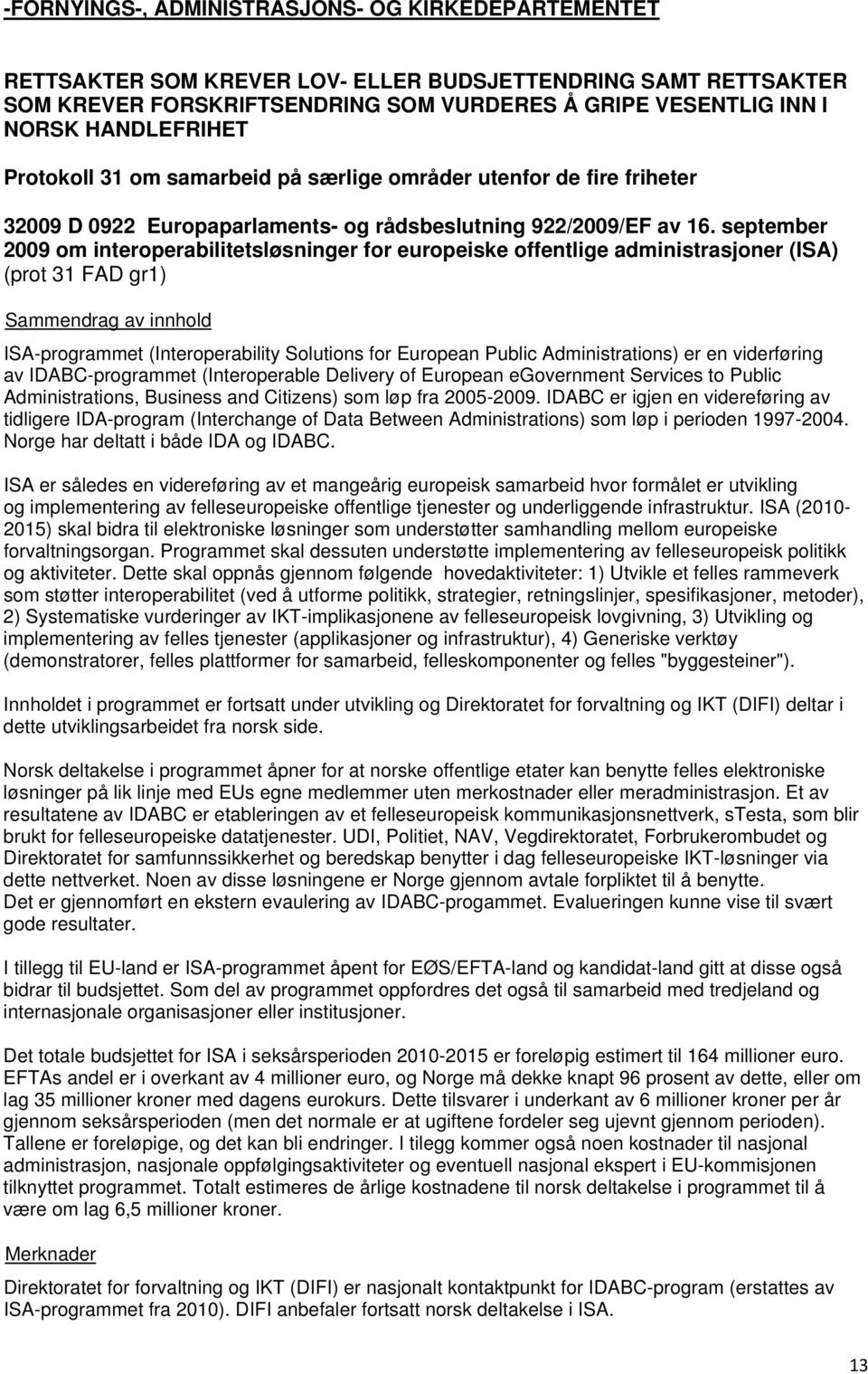 september 2009 om interoperabilitetsløsninger for europeiske offentlige administrasjoner (ISA) (prot 31 FAD gr1) ISA-programmet (Interoperability Solutions for European Public Administrations) er en