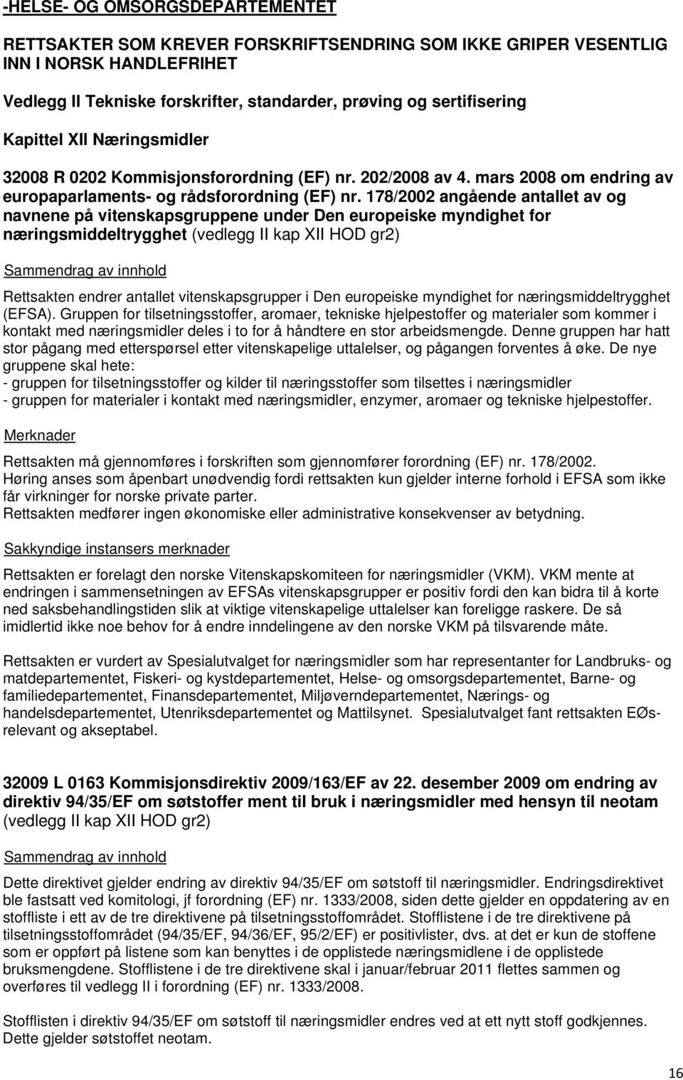 178/2002 angående antallet av og navnene på vitenskapsgruppene under Den europeiske myndighet for næringsmiddeltrygghet (vedlegg II kap XII HOD gr2) Rettsakten endrer antallet vitenskapsgrupper i Den