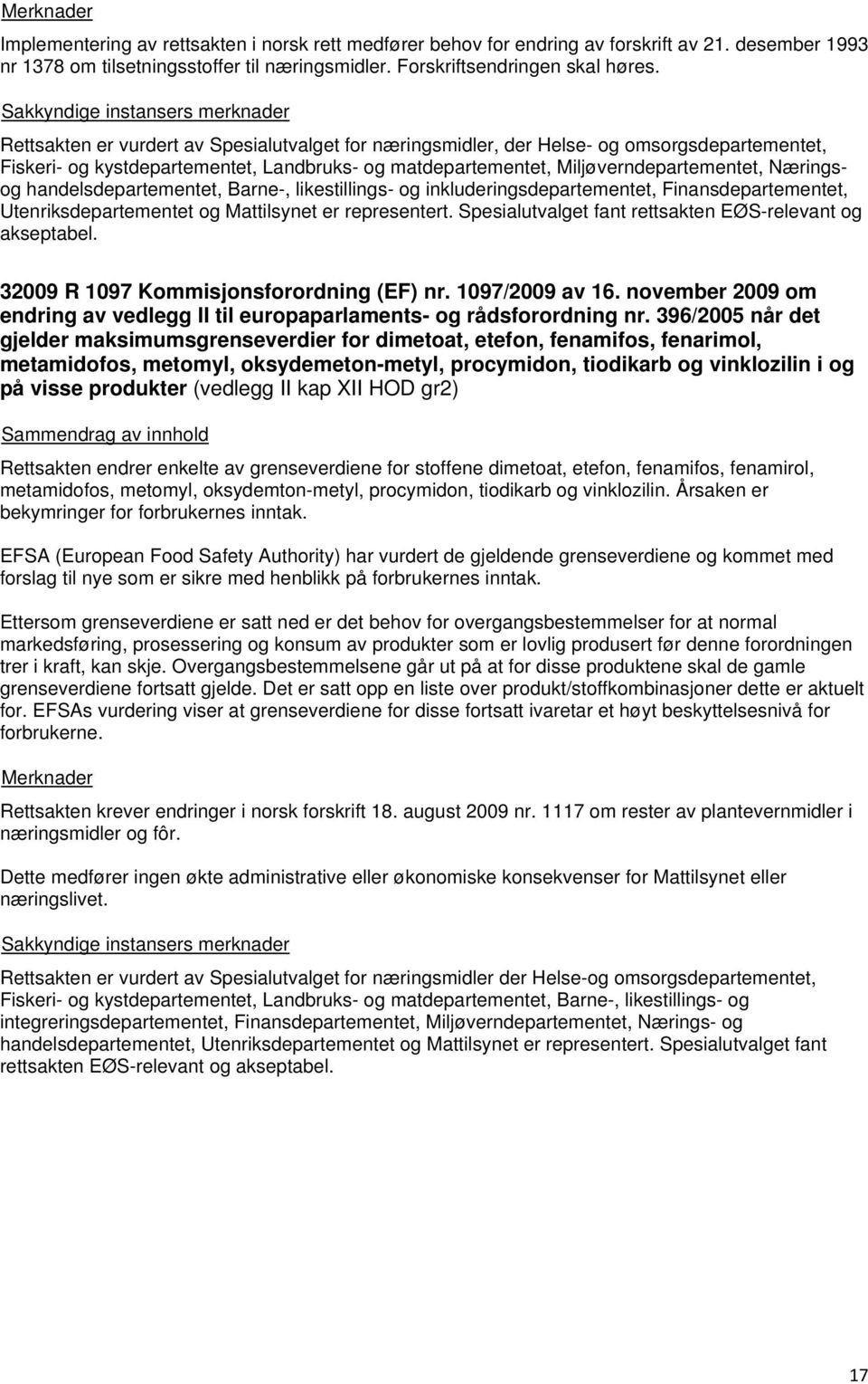 handelsdepartementet, Barne-, likestillings- og inkluderingsdepartementet, Finansdepartementet, Utenriksdepartementet og Mattilsynet er representert.