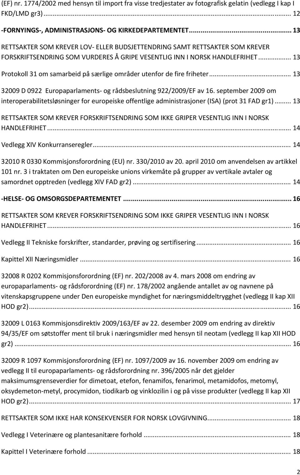 .. 13 Protokoll 31 om samarbeid på særlige områder utenfor de fire friheter... 13 32009 D 0922 Europaparlaments og rådsbeslutning 922/2009/EF av 16.