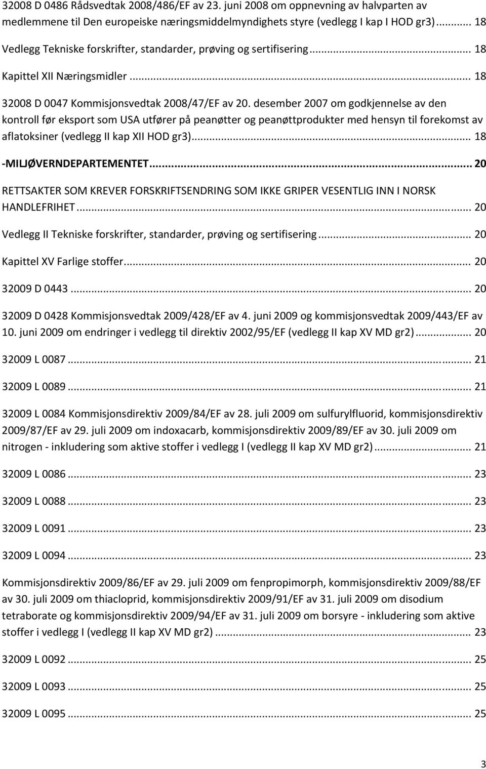 desember 2007 om godkjennelse av den kontroll før eksport som USA utfører på peanøtter og peanøttprodukter med hensyn til forekomst av aflatoksiner (vedlegg II kap XII HOD gr3).