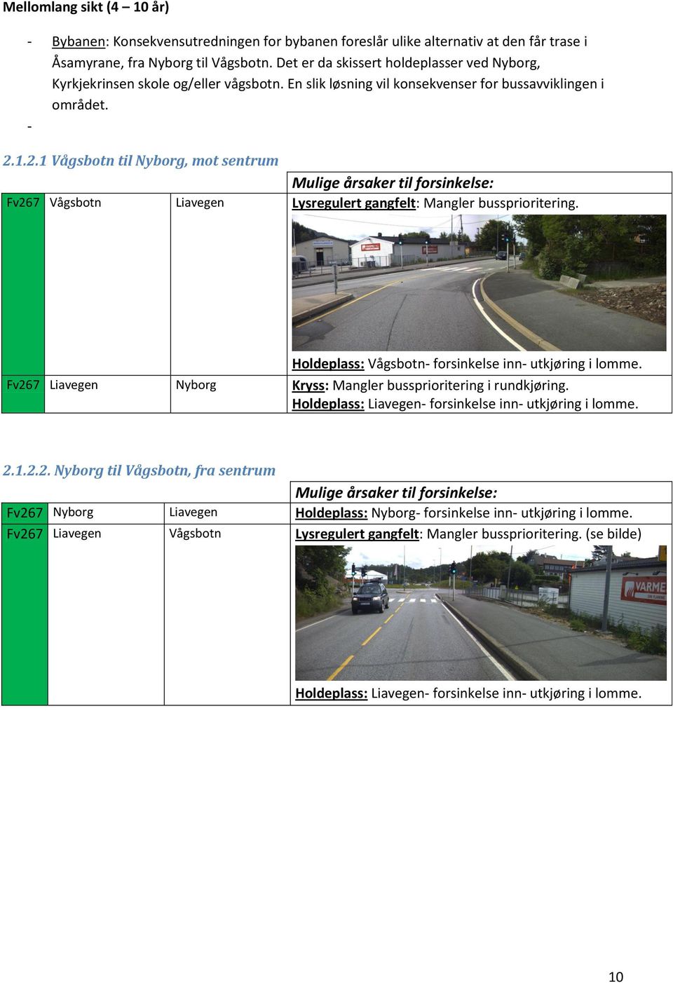 1.2.1 Vågsbotn til Nyborg, mot sentrum Fv267 Vågsbotn Liavegen Lysregulert gangfelt: Mangler bussprioritering. Holdeplass: Vågsbotn- forsinkelse inn- utkjøring i lomme.