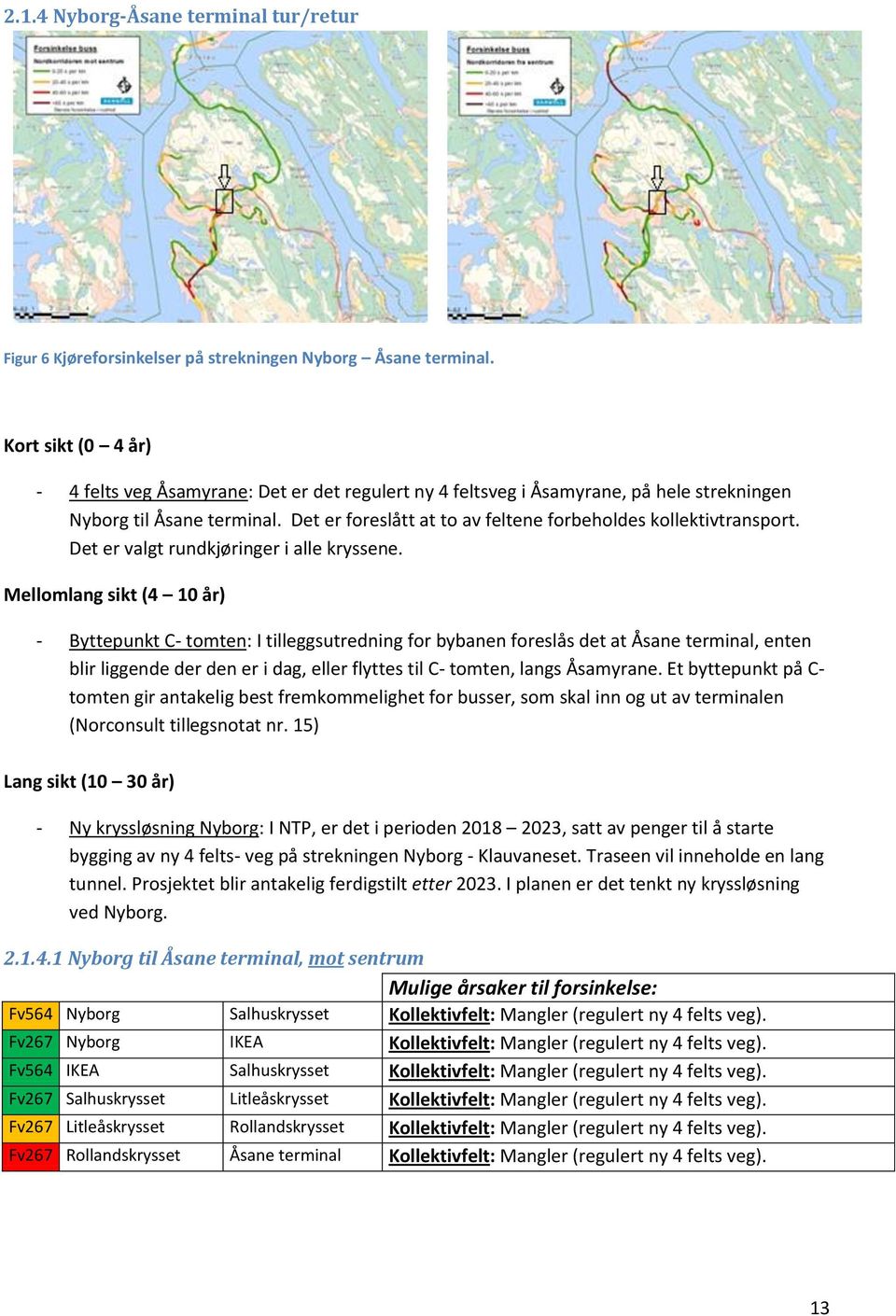 Det er foreslått at to av feltene forbeholdes kollektivtransport. Det er valgt rundkjøringer i alle kryssene.